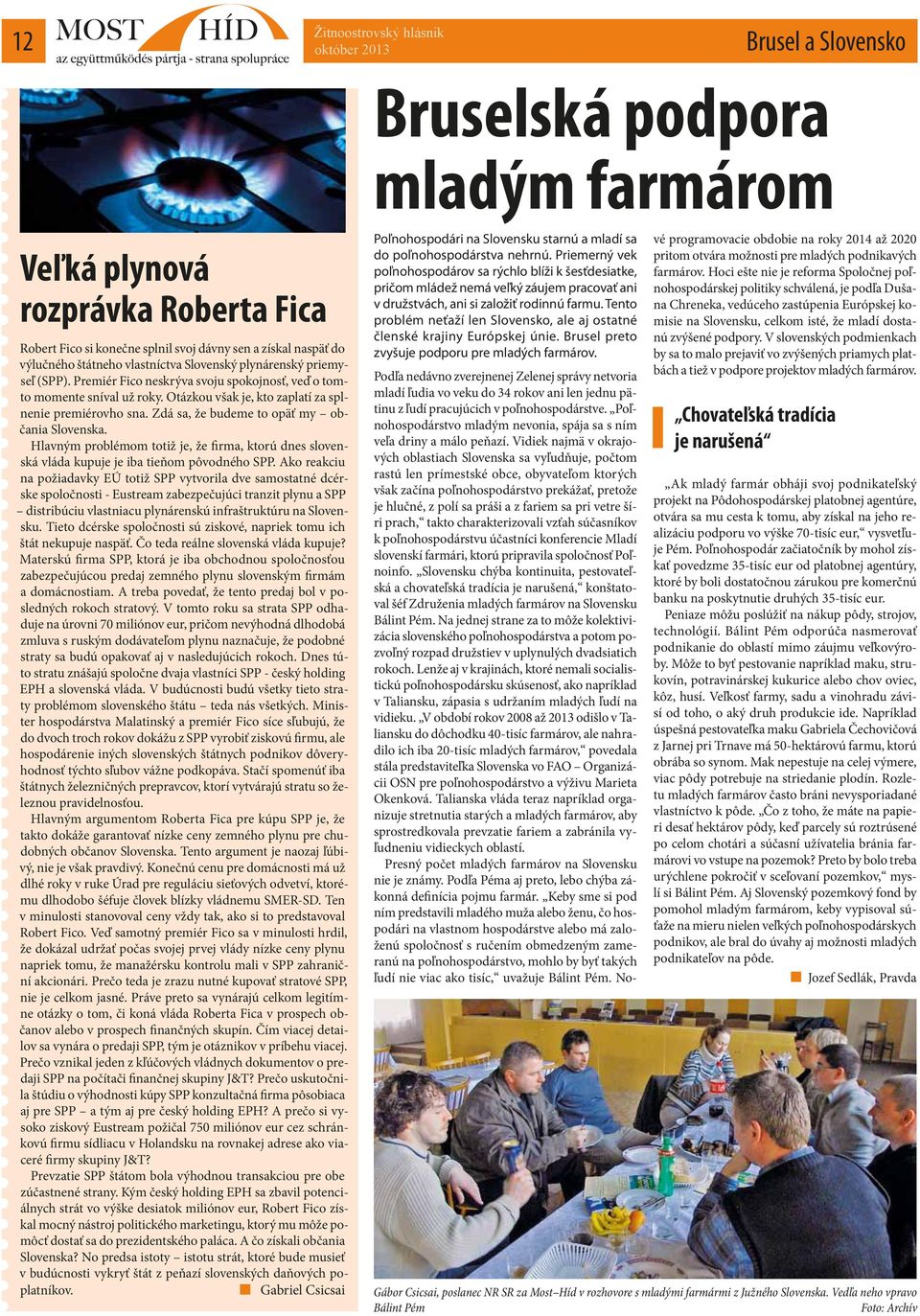 Zdá sa, že budeme to opäť my občania Slovenska. Hlavným problémom totiž je, že firma, ktorú dnes slovenská vláda kupuje je iba tieňom pôvodného SPP.