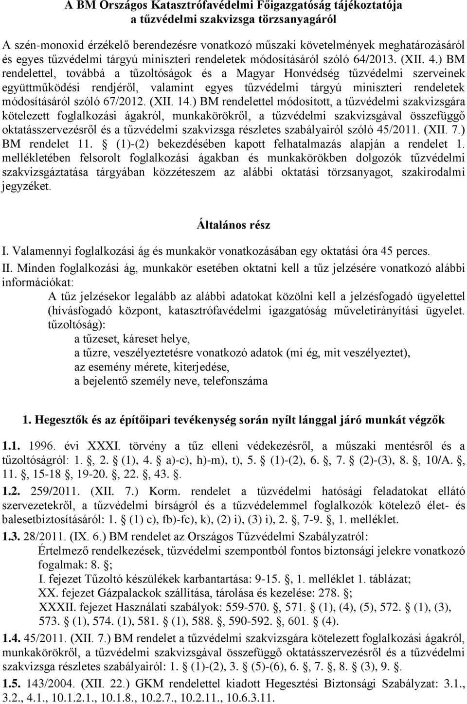 ) BM rendelettel, továbbá a tűzoltóságok és a Magyar Honvédség tűzvédelmi szerveinek együttműködési rendjéről, valamint egyes tűzvédelmi tárgyú miniszteri rendeletek módosításáról szóló 67/2012. (XII.