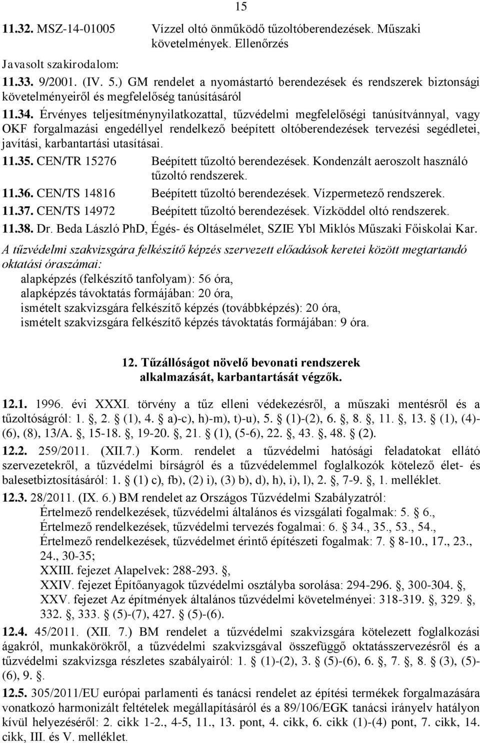 Érvényes teljesítménynyilatkozattal, tűzvédelmi megfelelőségi tanúsítvánnyal, vagy OKF forgalmazási engedéllyel rendelkező beépített oltóberendezések tervezési segédletei, javítási, karbantartási