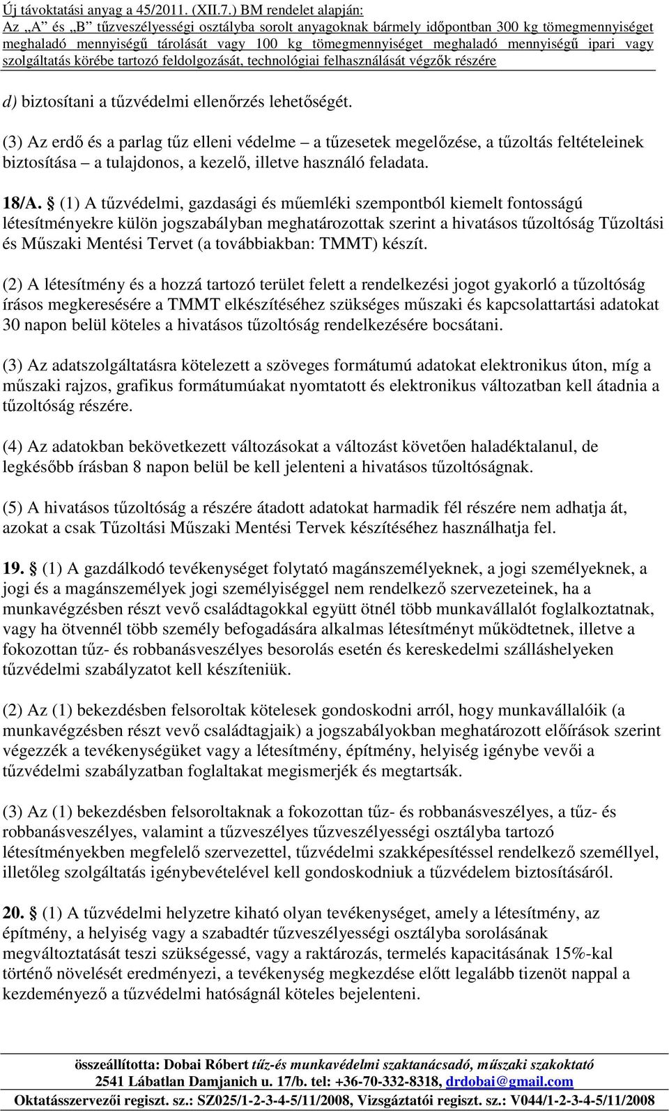 (1) A tűzvédelmi, gazdasági és műemléki szempontból kiemelt fontosságú létesítményekre külön jogszabályban meghatározottak szerint a hivatásos tűzoltóság Tűzoltási és Műszaki Mentési Tervet (a