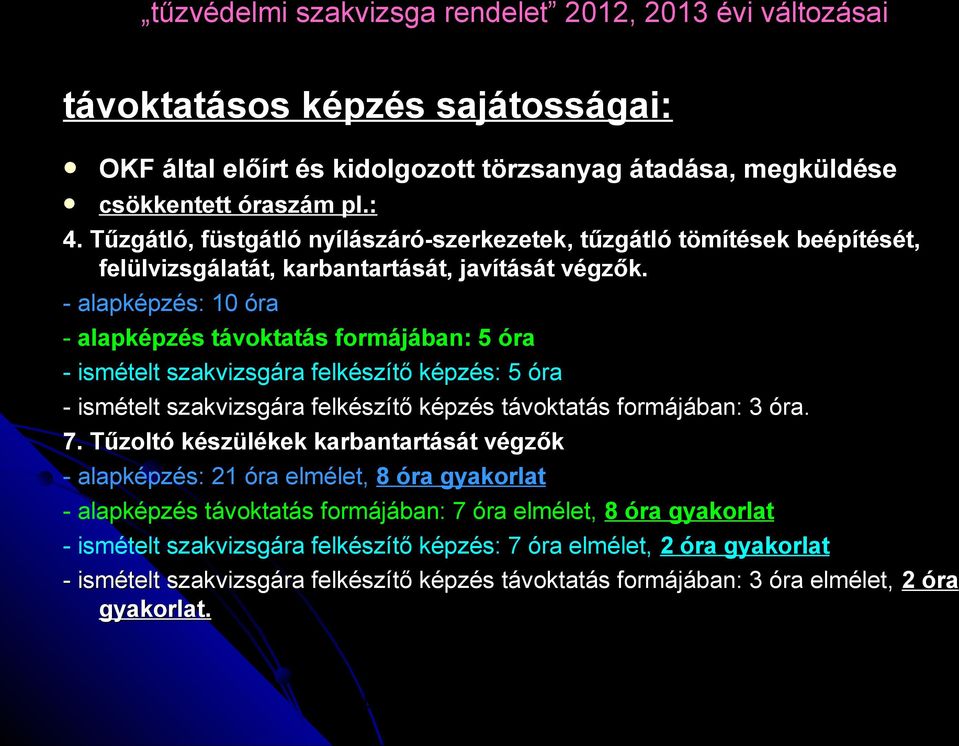 - alapképzés: 10 óra - alapképzés távoktatás formájában: 5 óra - ismételt szakvizsgára felkészítő képzés: 5 óra - ismételt szakvizsgára felkészítő képzés távoktatás formájában: 3 óra. 7.