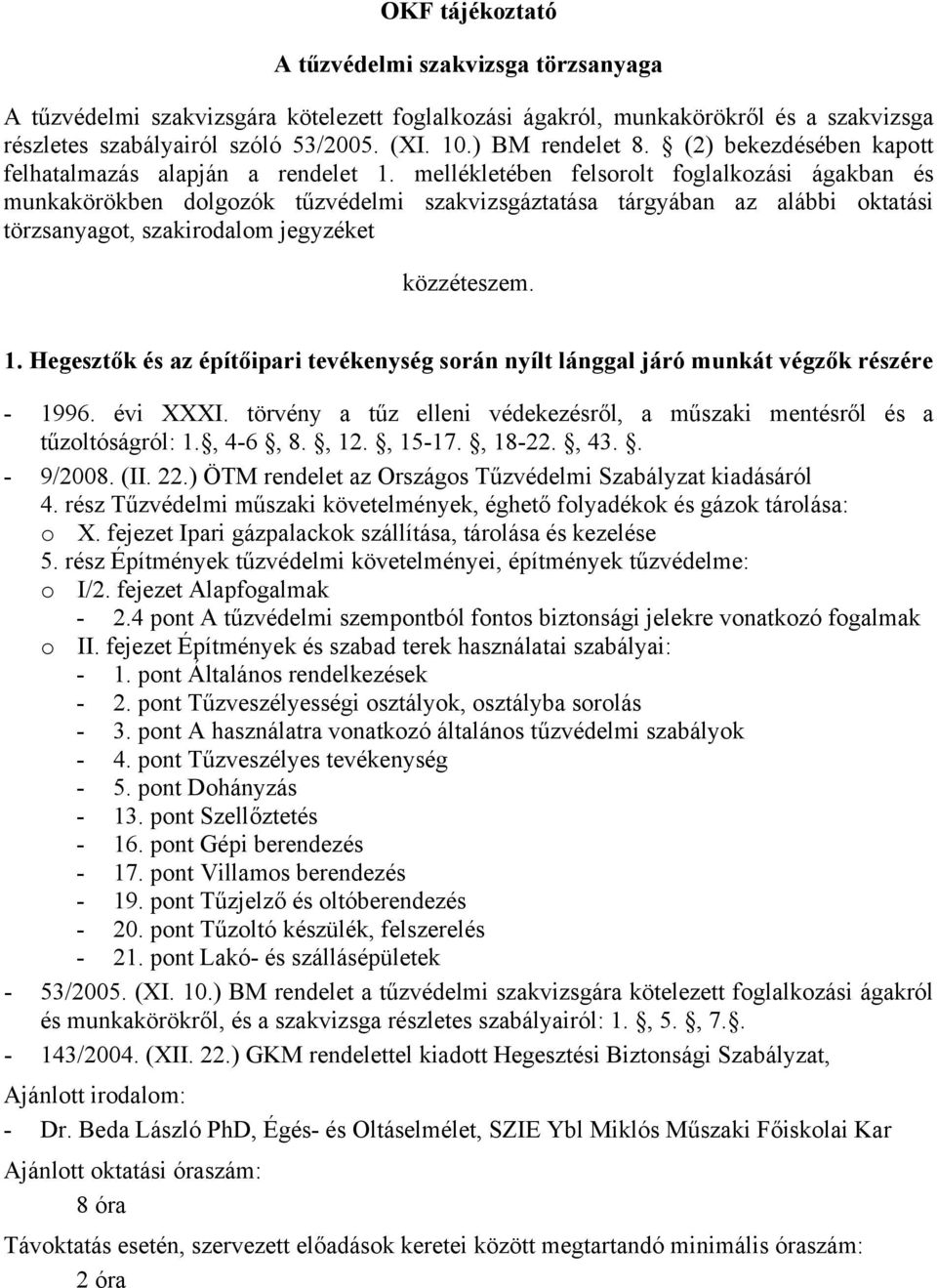 mellékletében felsorolt foglalkozási ágakban és munkakörökben dolgozók tűzvédelmi szakvizsgáztatása tárgyában az alábbi oktatási törzsanyagot, szakirodalom jegyzéket közzéteszem. 1.