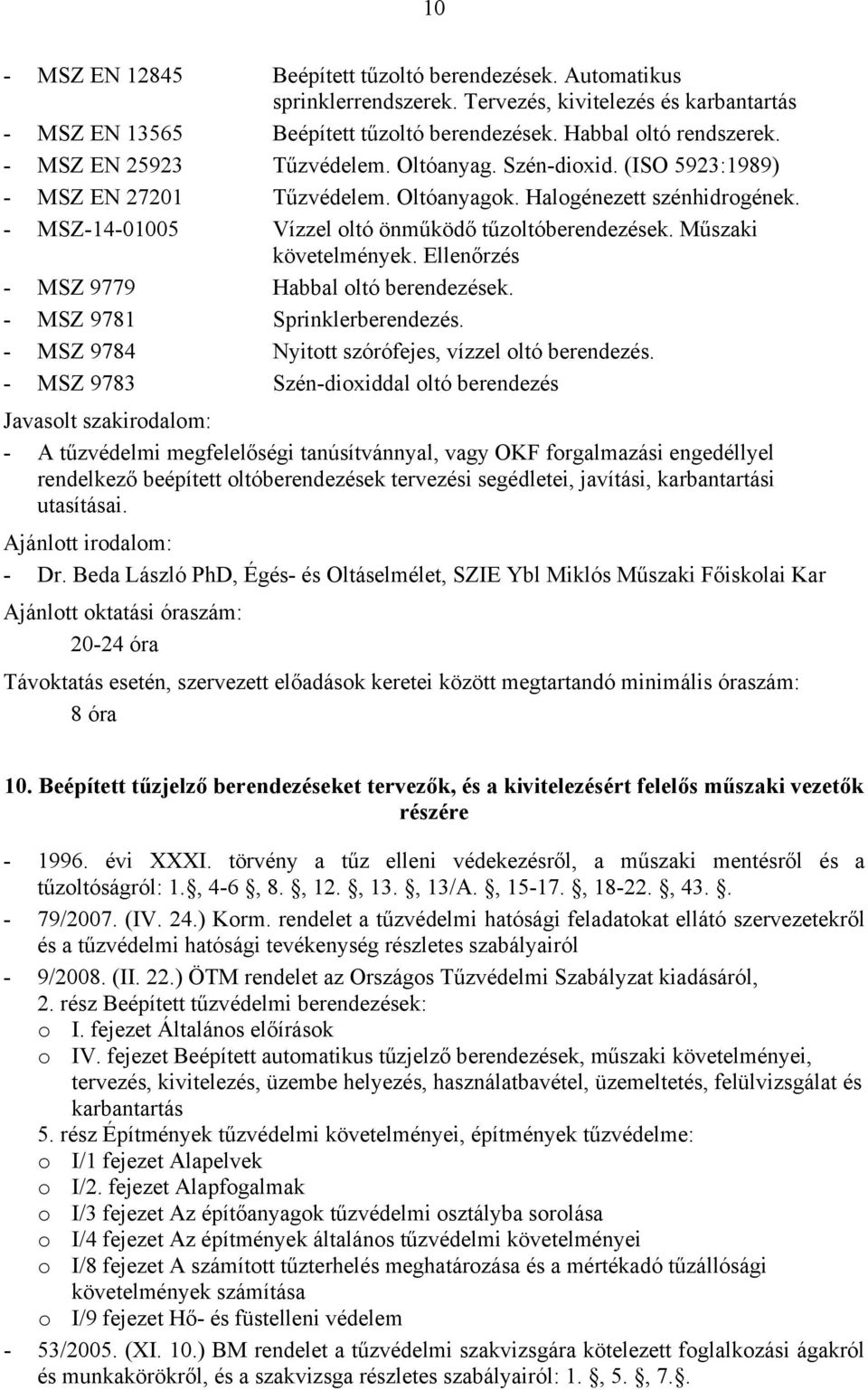 Műszaki követelmények. Ellenőrzés - MSZ 9779 Habbal oltó berendezések. - MSZ 9781 Sprinklerberendezés. - MSZ 9784 Nyitott szórófejes, vízzel oltó berendezés.