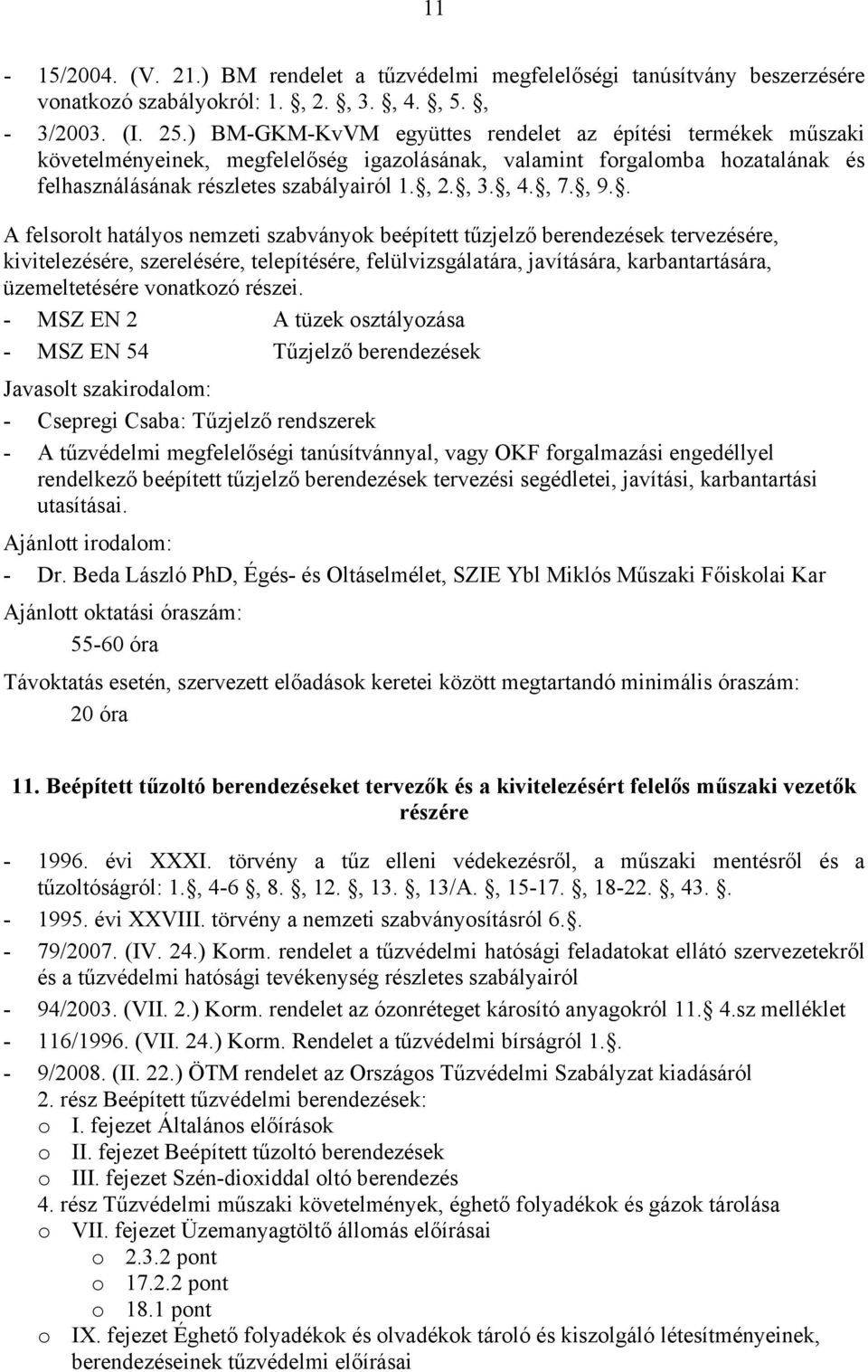 , 9.. A felsorolt hatályos nemzeti szabványok beépített tűzjelző berendezések tervezésére, kivitelezésére, szerelésére, telepítésére, felülvizsgálatára, javítására, karbantartására, üzemeltetésére