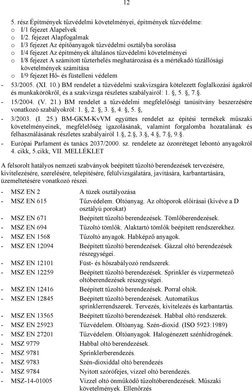 ) BM rendelet a tűzvédelmi megfelelőségi tanúsítvány beszerzésére vonatkozó szabályokról: 1., 2., 3., 4., 5., - 3/2003. (I. 25.