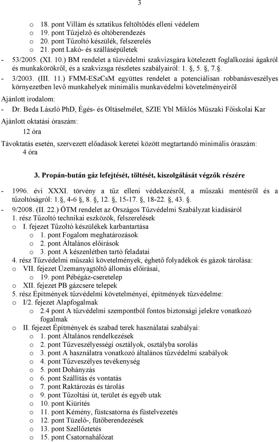 Propán-bután gáz lefejtését, töltését, kiszolgálását végzők részére tűzoltóságról: 1., 4-6, 8., 12., 15-17., 18-22., 43.. 1. rész Tűzoltó technikai eszközök, felszerelések o I.