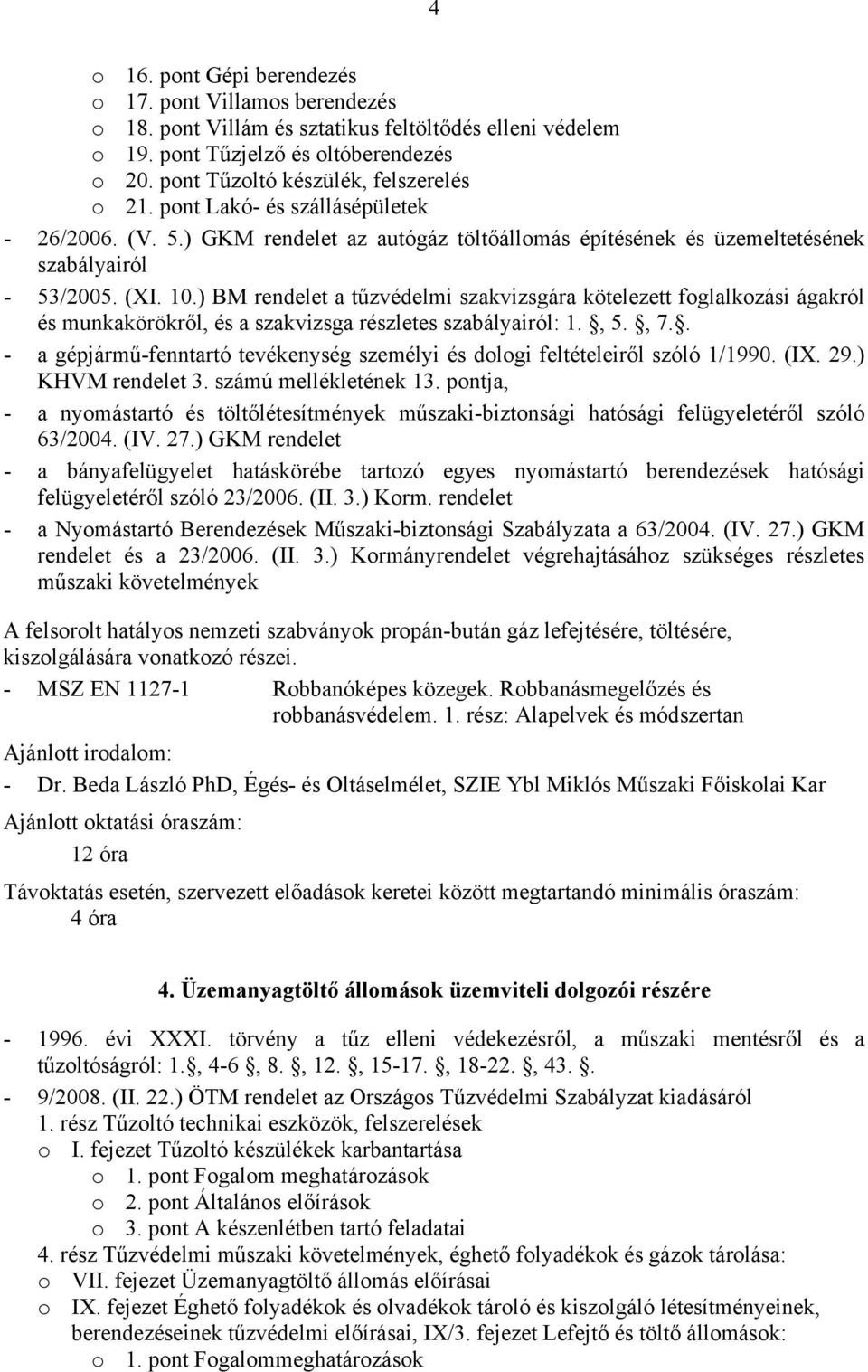 ) GKM rendelet az autógáz töltőállomás építésének és üzemeltetésének szabályairól - a gépjármű-fenntartó tevékenység személyi és dologi feltételeiről szóló 1/1990. (IX. 29.) KHVM rendelet 3.