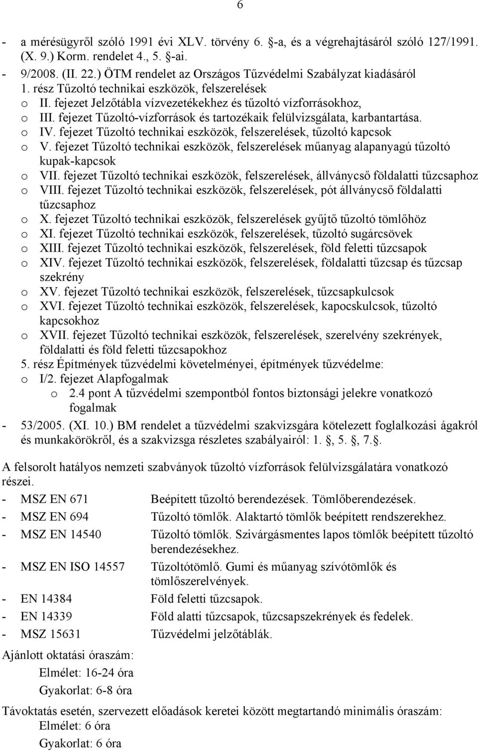 fejezet Tűzoltó technikai eszközök, felszerelések, tűzoltó kapcsok o V. fejezet Tűzoltó technikai eszközök, felszerelések műanyag alapanyagú tűzoltó kupak-kapcsok o VII.