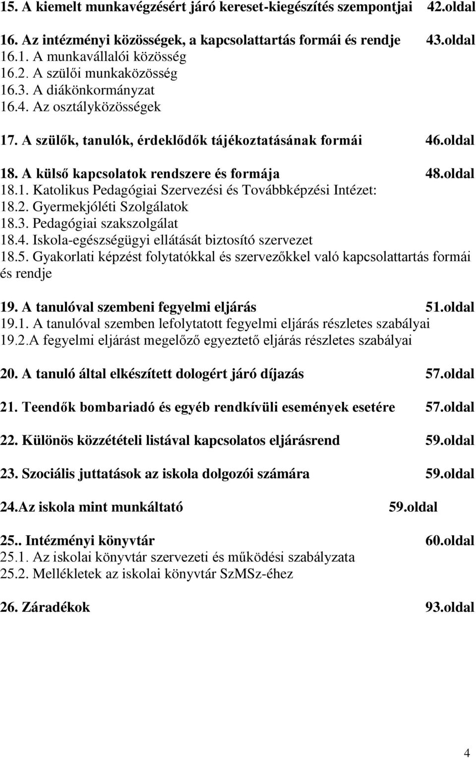 2. Gyermekjóléti Szolgálatok 18.3. Pedagógiai szakszolgálat 18.4. Iskola-egészségügyi ellátását biztosító szervezet 18.5.