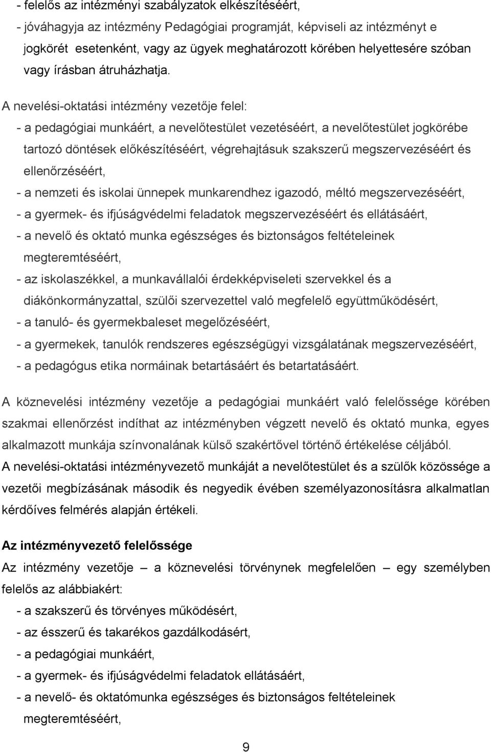 A nevelési-oktatási intézmény vezetője felel: - a pedagógiai munkáért, a nevelőtestület vezetéséért, a nevelőtestület jogkörébe tartozó döntések előkészítéséért, végrehajtásuk szakszerű