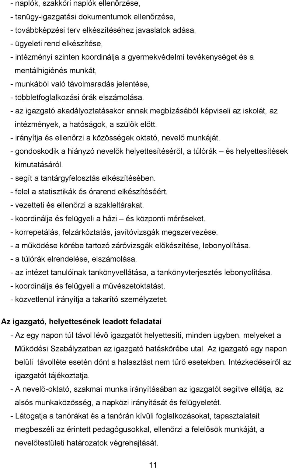 - az igazgató akadályoztatásakor annak megbízásából képviseli az iskolát, az intézmények, a hatóságok, a szülők előtt. - irányítja és ellenőrzi a közösségek oktató, nevelő munkáját.