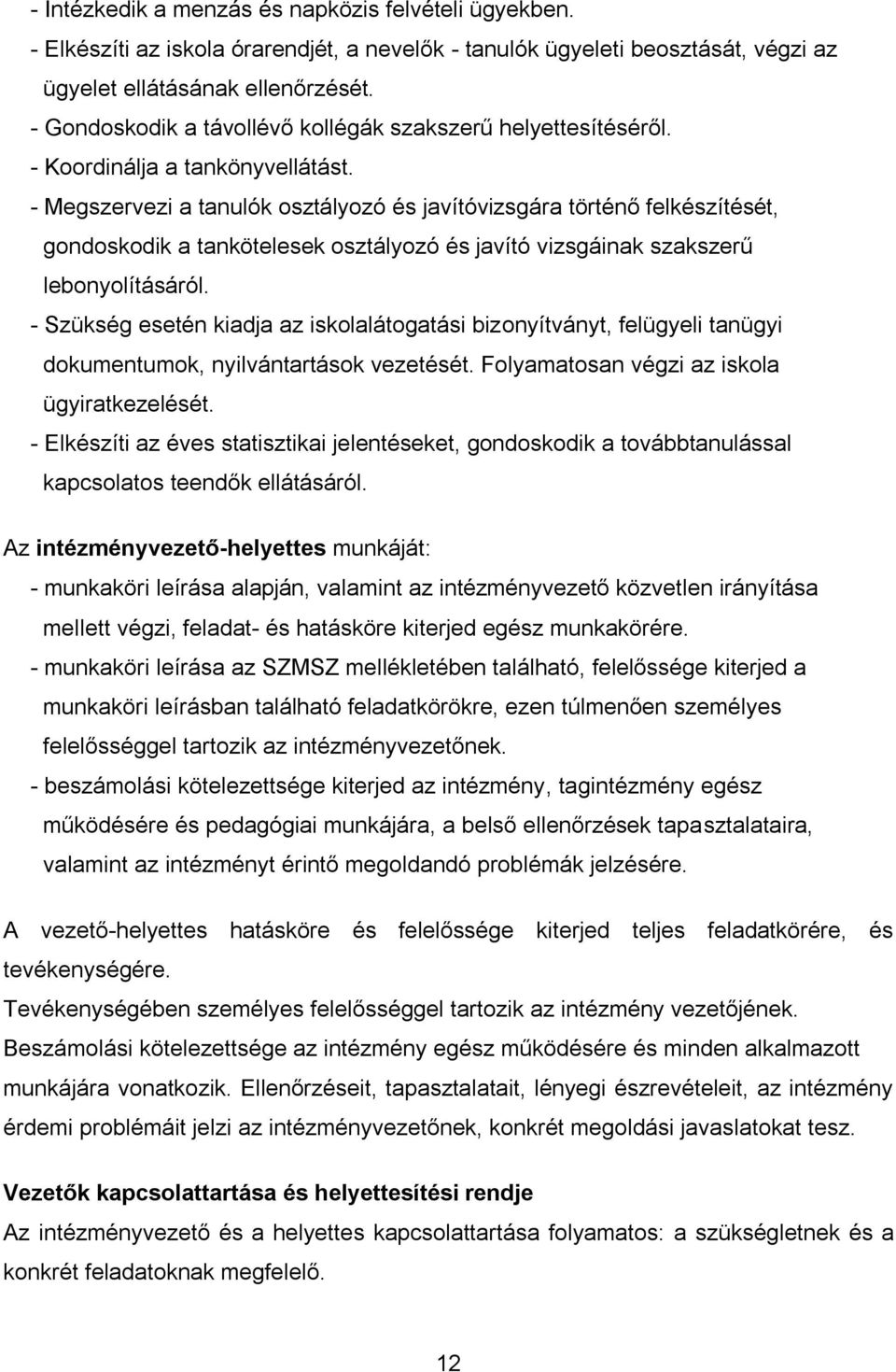 - Megszervezi a tanulók osztályozó és javítóvizsgára történő felkészítését, gondoskodik a tankötelesek osztályozó és javító vizsgáinak szakszerű lebonyolításáról.