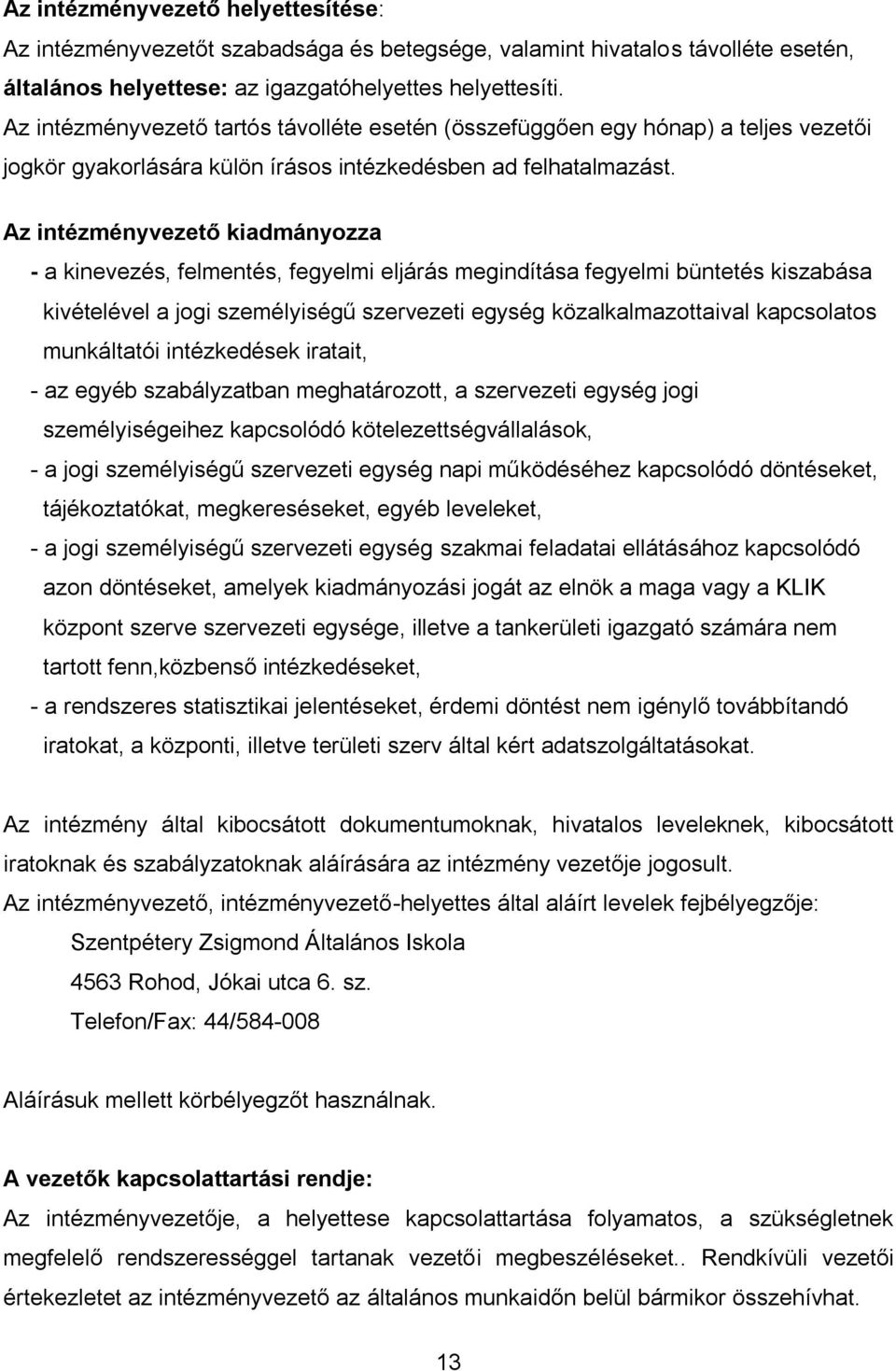 Az intézményvezető kiadmányozza - a kinevezés, felmentés, fegyelmi eljárás megindítása fegyelmi büntetés kiszabása kivételével a jogi személyiségű szervezeti egység közalkalmazottaival kapcsolatos
