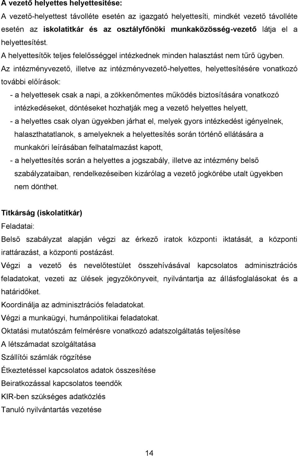 Az intézményvezető, illetve az intézményvezető-helyettes, helyettesítésére vonatkozó további előírások: - a helyettesek csak a napi, a zökkenőmentes működés biztosítására vonatkozó intézkedéseket,