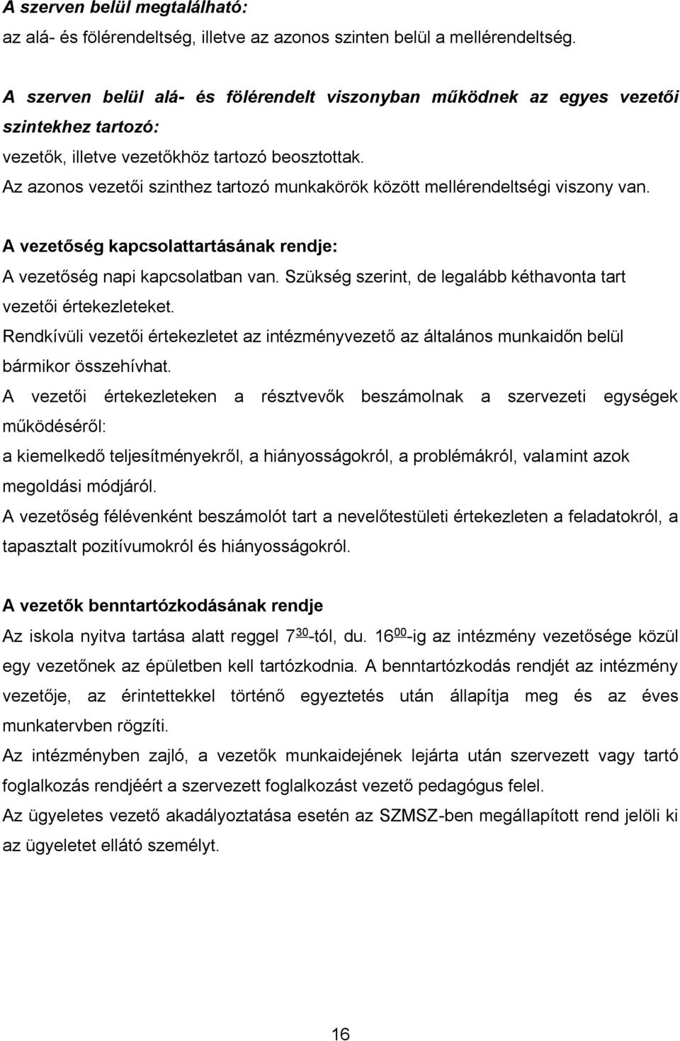 Az azonos vezetői szinthez tartozó munkakörök között mellérendeltségi viszony van. A vezetőség kapcsolattartásának rendje: A vezetőség napi kapcsolatban van.