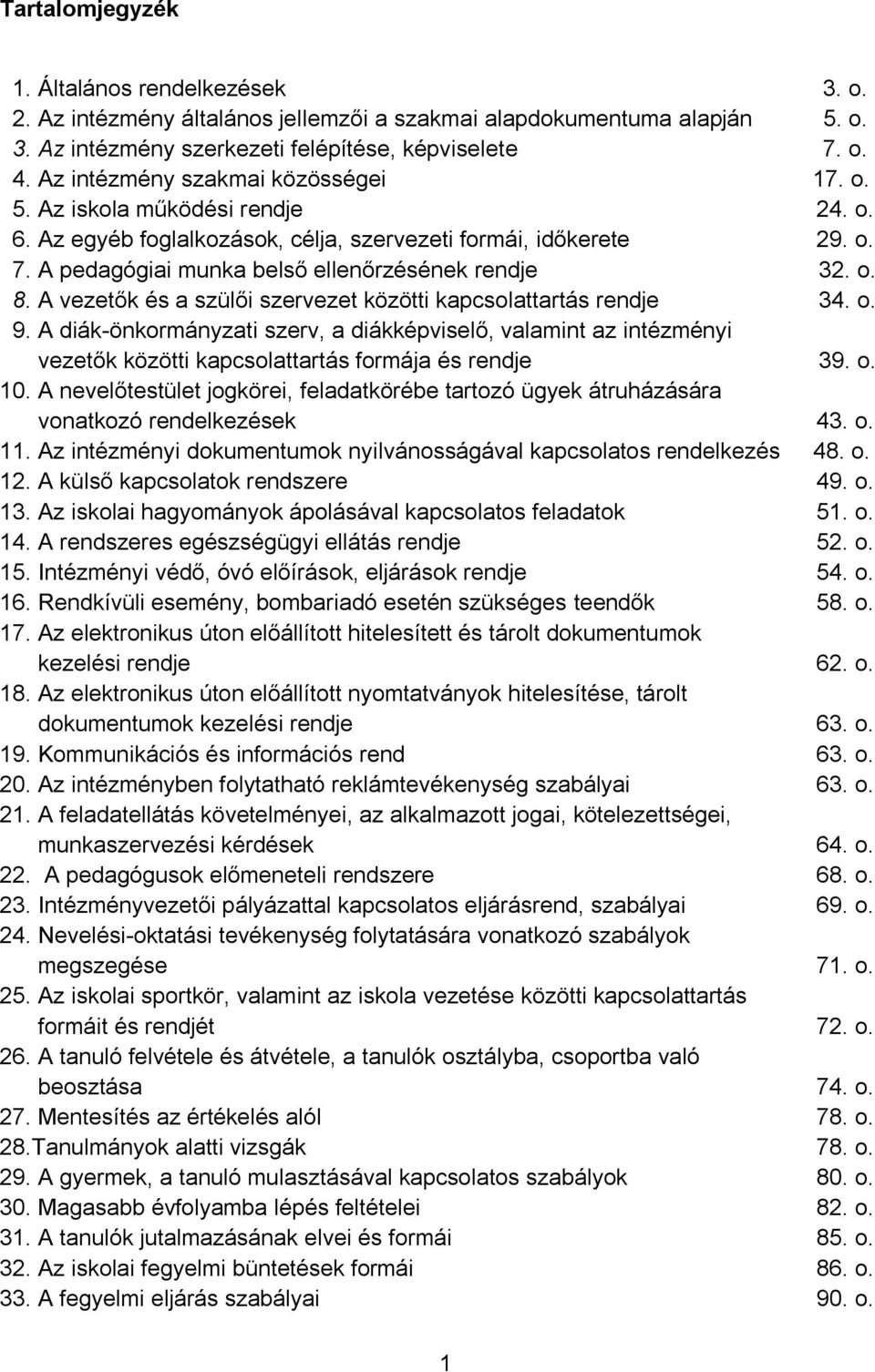 o. 8. A vezetők és a szülői szervezet közötti kapcsolattartás rendje 34. o. 9. A diák-önkormányzati szerv, a diákképviselő, valamint az intézményi vezetők közötti kapcsolattartás formája és rendje 39.