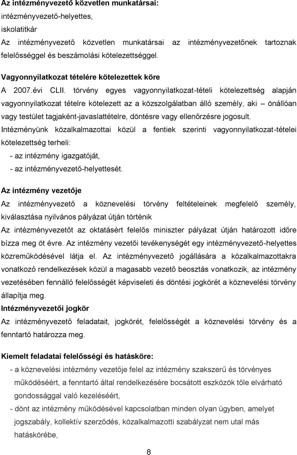 törvény egyes vagyonnyilatkozat-tételi kötelezettség alapján vagyonnyilatkozat tételre kötelezett az a közszolgálatban álló személy, aki önállóan vagy testület tagjaként-javaslattételre, döntésre