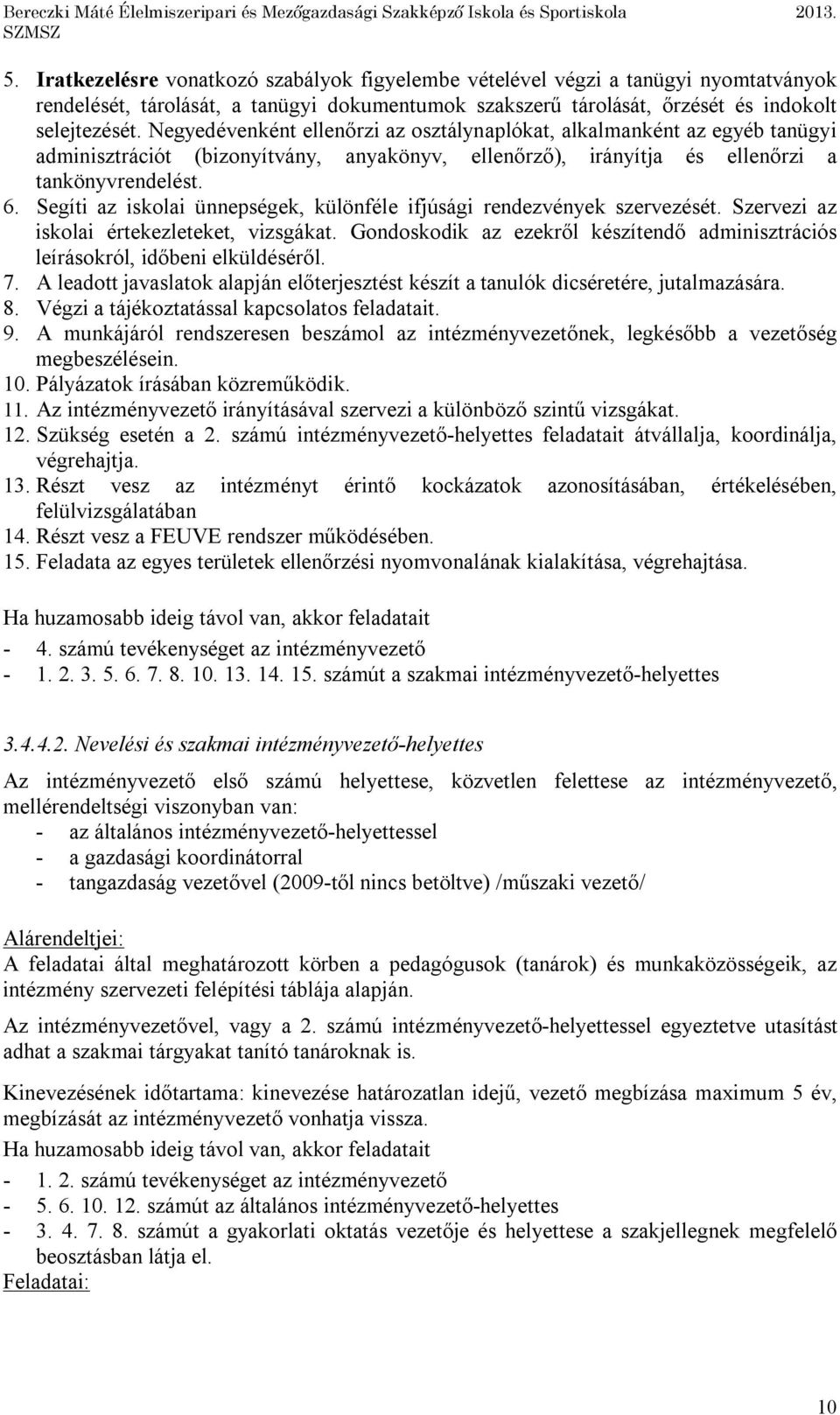 Segíti az iskolai ünnepségek, különféle ifjúsági rendezvények szervezését. Szervezi az iskolai értekezleteket, vizsgákat.