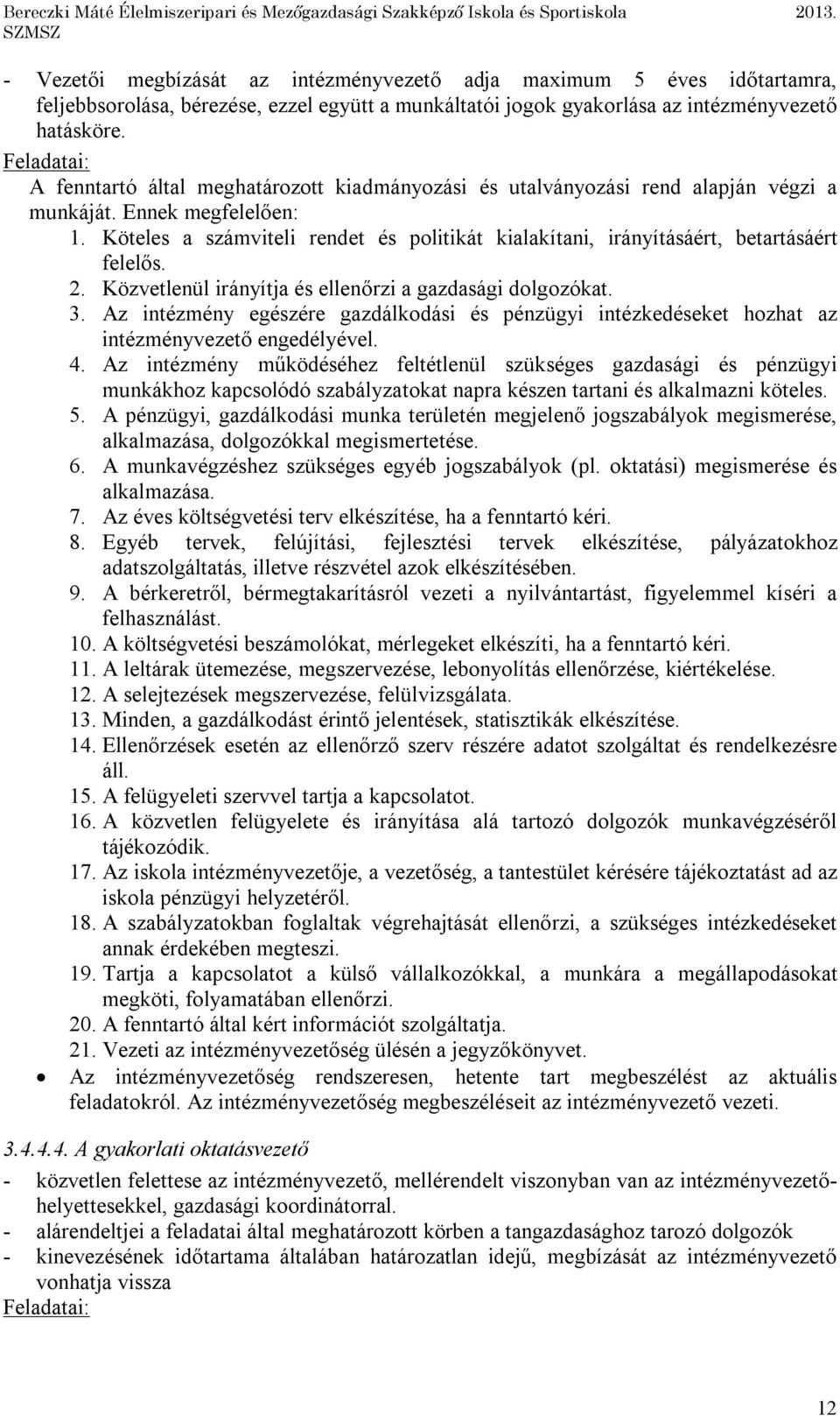 Köteles a számviteli rendet és politikát kialakítani, irányításáért, betartásáért felelős. 2. Közvetlenül irányítja és ellenőrzi a dolgozókat. 3.