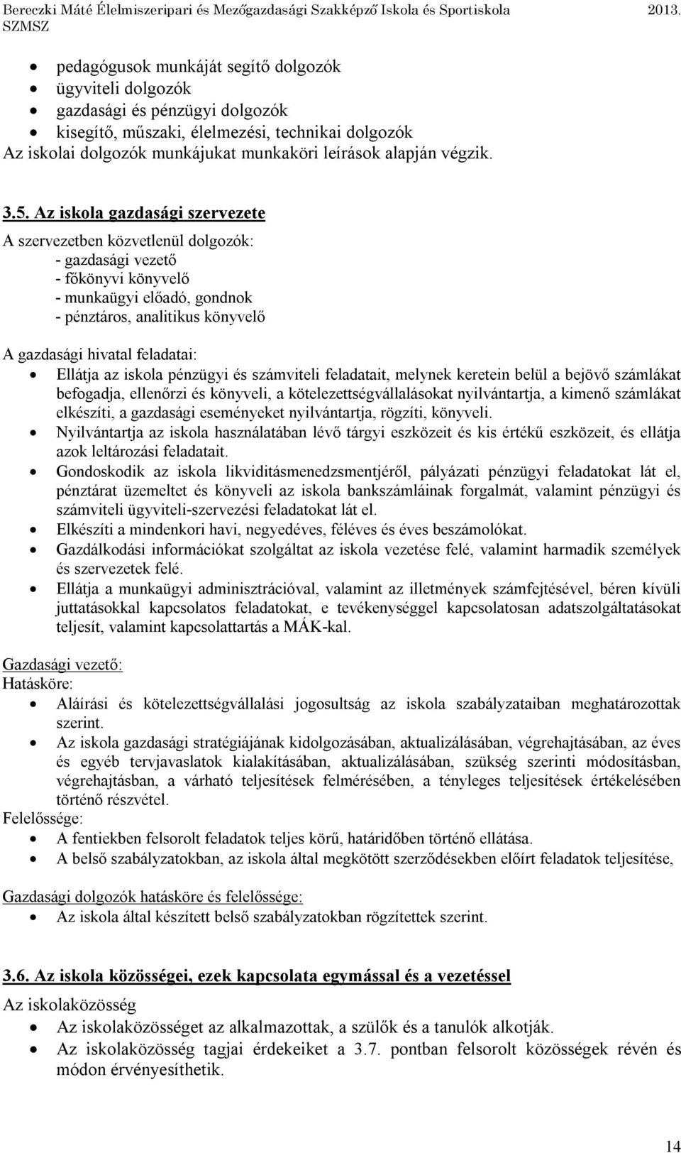 számviteli feladatait, melynek keretein belül a bejövő számlákat befogadja, ellenőrzi és könyveli, a kötelezettségvállalásokat nyilvántartja, a kimenő számlákat elkészíti, a eseményeket