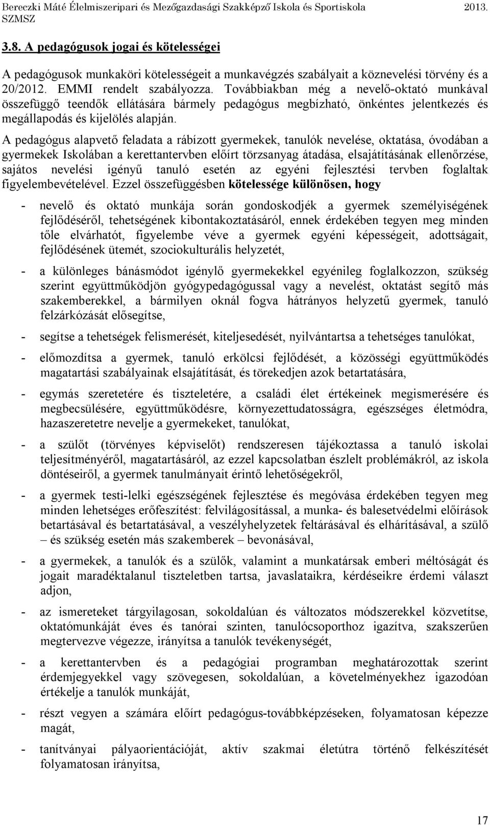 A pedagógus alapvető feladata a rábízott gyermekek, tanulók nevelése, oktatása, óvodában a gyermekek Iskolában a kerettantervben előírt törzsanyag átadása, elsajátításának ellenőrzése, sajátos