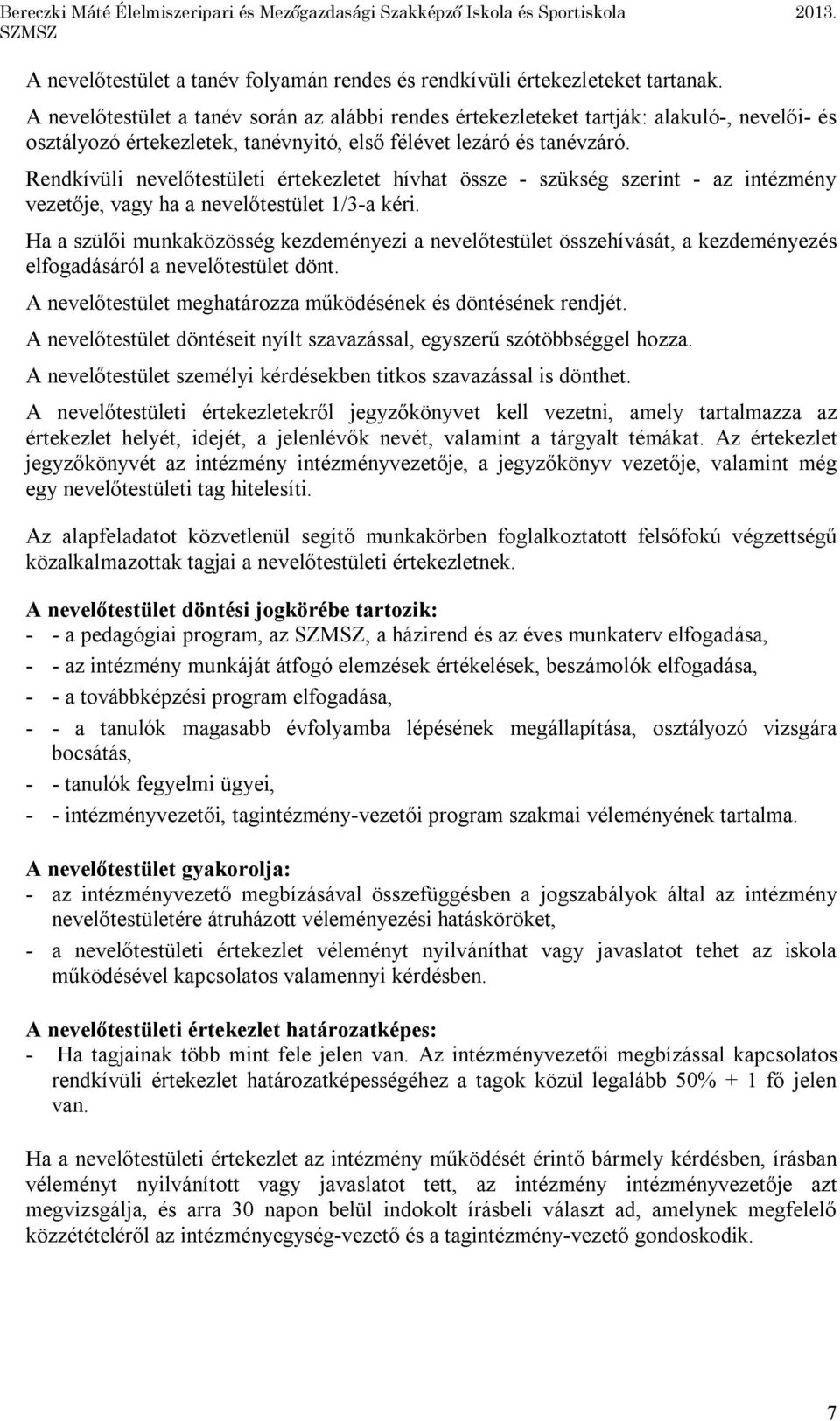 Rendkívüli nevelőtestületi értekezletet hívhat össze - szükség szerint - az intézmény je, vagy ha a nevelőtestület 1/3-a kéri.