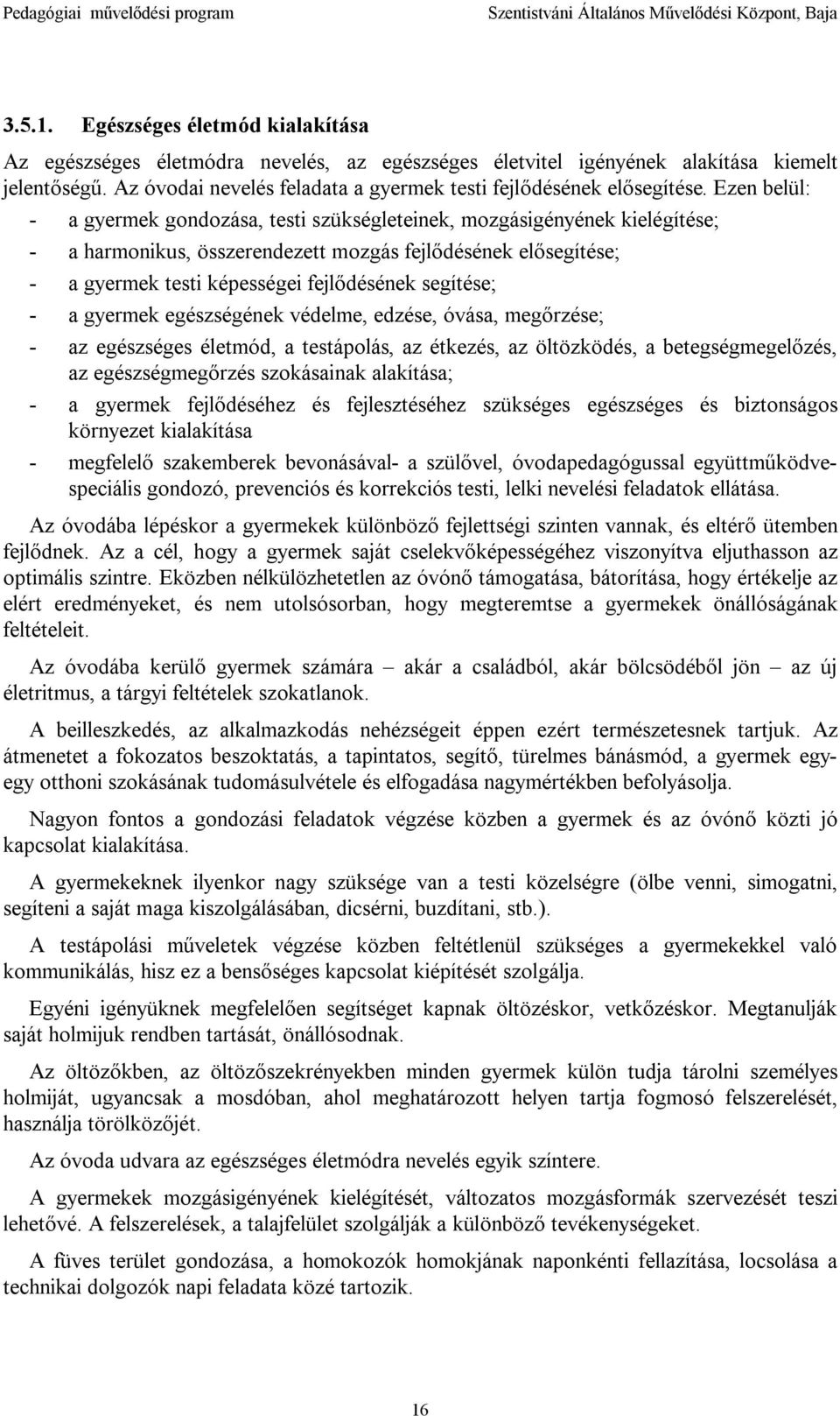 Ezen belül: - a gyermek gondozása, testi szükségleteinek, mozgásigényének kielégítése; - a harmonikus, összerendezett mozgás fejlődésének elősegítése; - a gyermek testi képességei fejlődésének