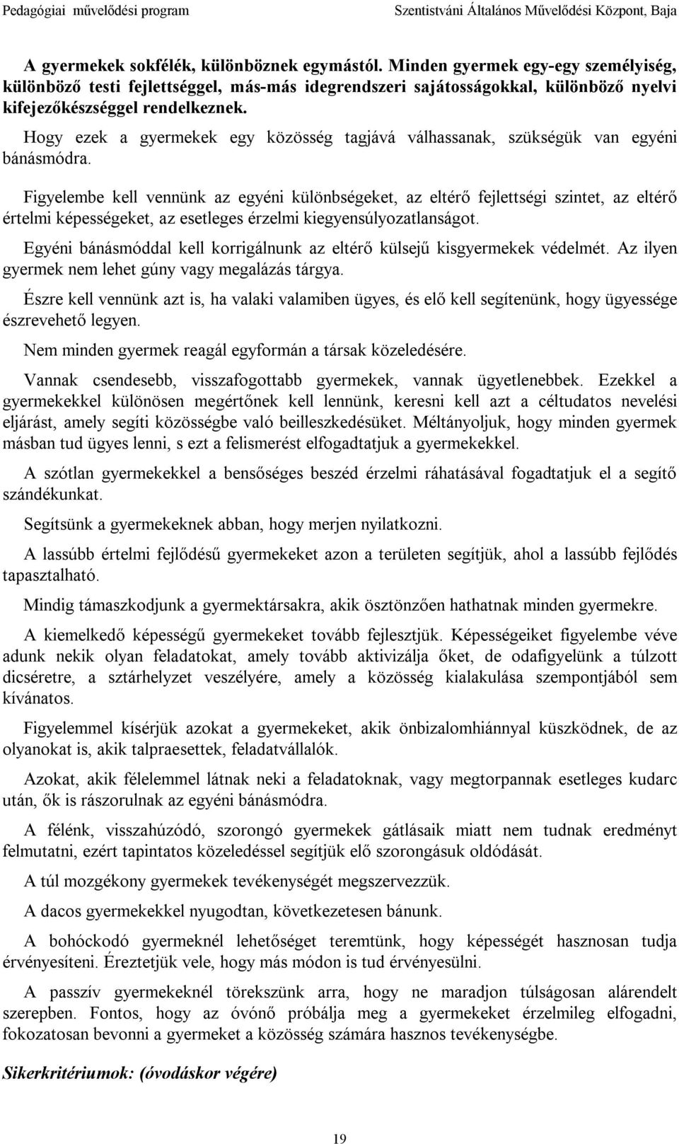 Figyelembe kell vennünk az egyéni különbségeket, az eltérő fejlettségi szintet, az eltérő értelmi képességeket, az esetleges érzelmi kiegyensúlyozatlanságot.