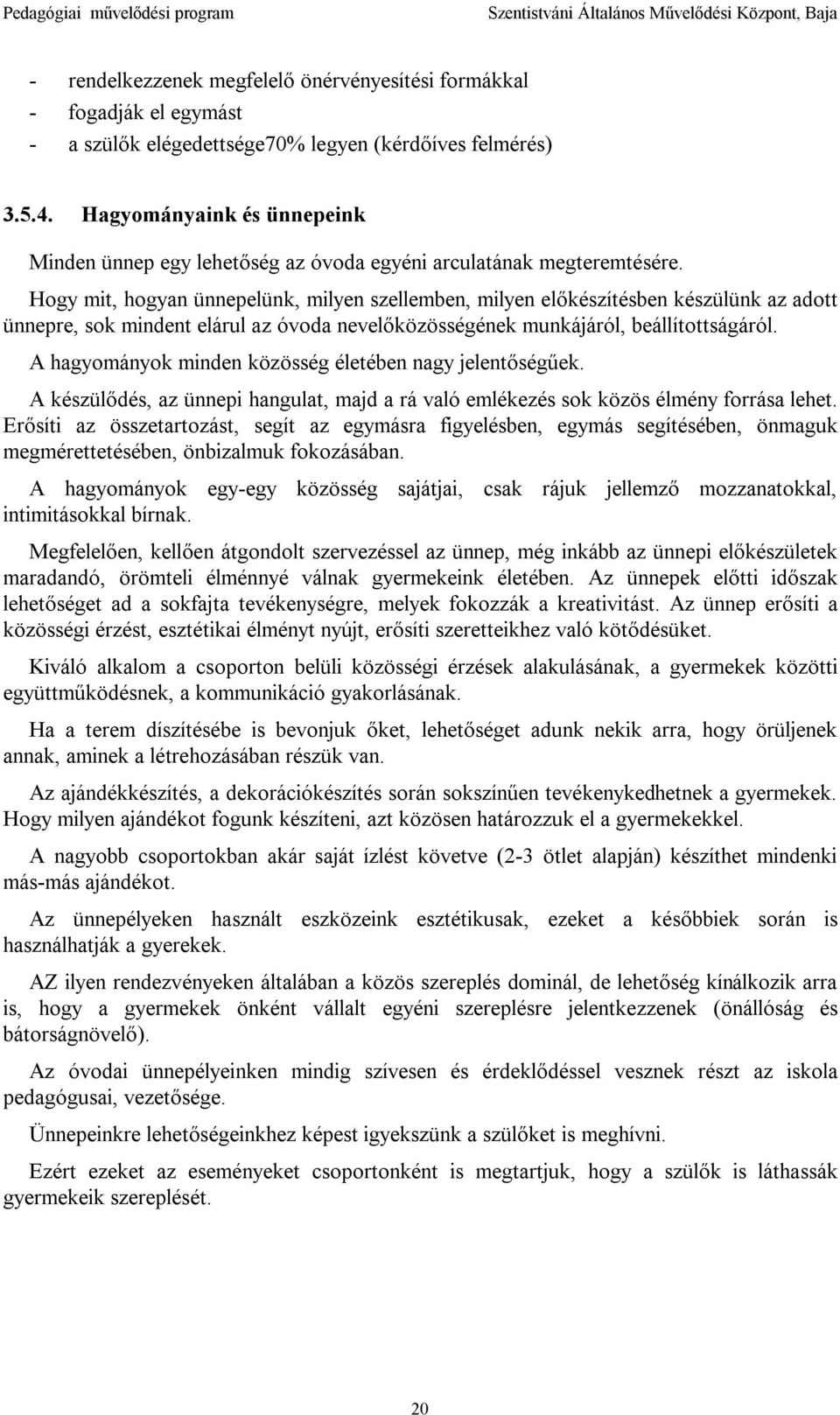 Hogy mit, hogyan ünnepelünk, milyen szellemben, milyen előkészítésben készülünk az adott ünnepre, sok mindent elárul az óvoda nevelőközösségének munkájáról, beállítottságáról.