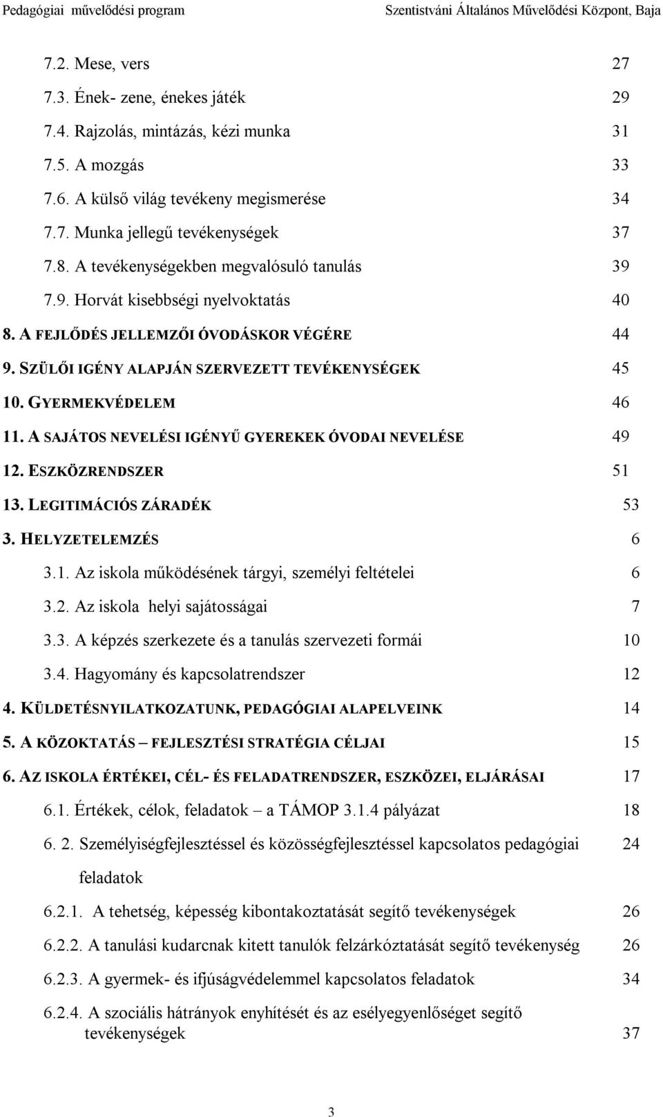 GYERMEKVÉDELEM 46 11. A SAJÁTOS NEVELÉSI IGÉNYŰ GYEREKEK ÓVODAI NEVELÉSE 49 12. ESZKÖZRENDSZER 51 13. LEGITIMÁCIÓS ZÁRADÉK 53 3. HELYZETELEMZÉS 6 3.1. Az iskola működésének tárgyi, személyi feltételei 6 3.