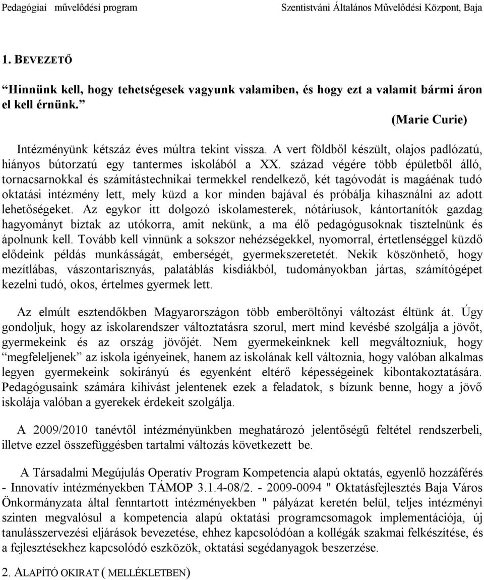 század végére több épületből álló, tornacsarnokkal és számítástechnikai termekkel rendelkező, két tagóvodát is magáénak tudó oktatási intézmény lett, mely küzd a kor minden bajával és próbálja