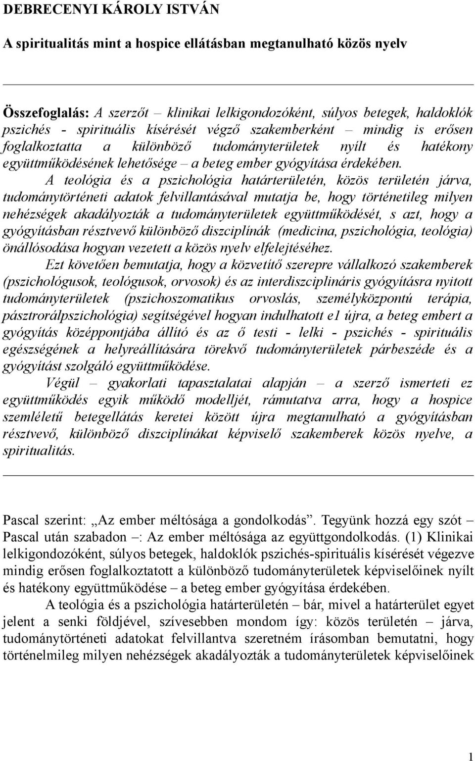 A teológia és a pszichológia határterületén, közös területén járva, tudománytörténeti adatok felvillantásával mutatja be, hogy történetileg milyen nehézségek akadályozták a tudományterületek