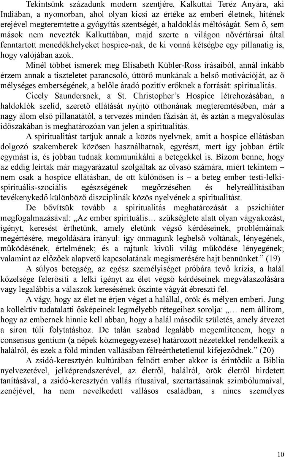 Sem ő, sem mások nem nevezték Kalkuttában, majd szerte a világon nővértársai által fenntartott menedékhelyeket hospice-nak, de ki vonná kétségbe egy pillanatig is, hogy valójában azok.