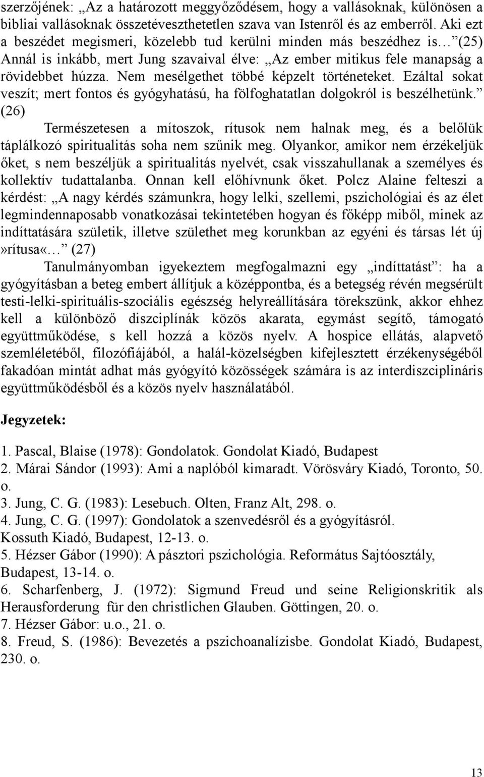 Nem mesélgethet többé képzelt történeteket. Ezáltal sokat veszít; mert fontos és gyógyhatású, ha fölfoghatatlan dolgokról is beszélhetünk.