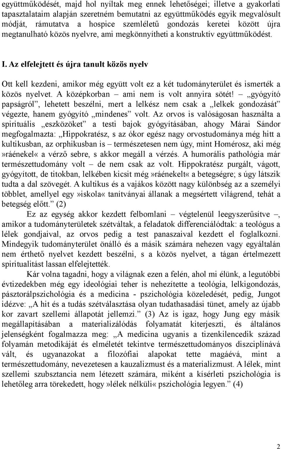 Az elfelejtett és újra tanult közös nyelv Ott kell kezdeni, amikor még együtt volt ez a két tudományterület és ismerték a közös nyelvet. A középkorban ami nem is volt annyira sötét!