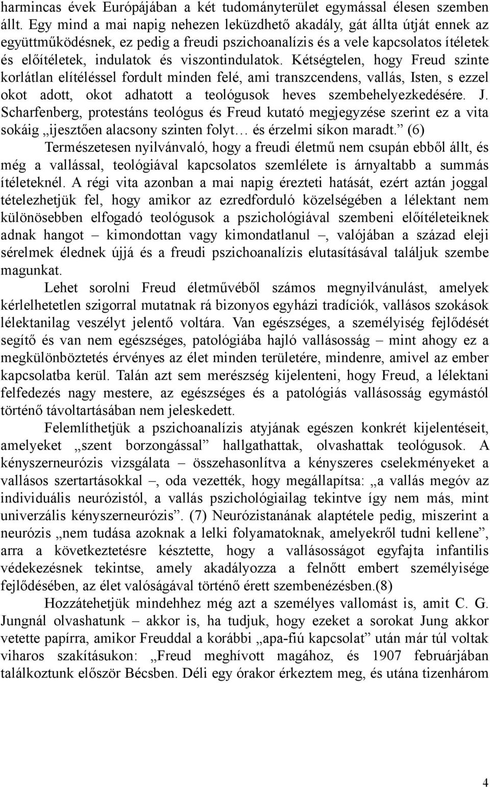 viszontindulatok. Kétségtelen, hogy Freud szinte korlátlan elítéléssel fordult minden felé, ami transzcendens, vallás, Isten, s ezzel okot adott, okot adhatott a teológusok heves szembehelyezkedésére.