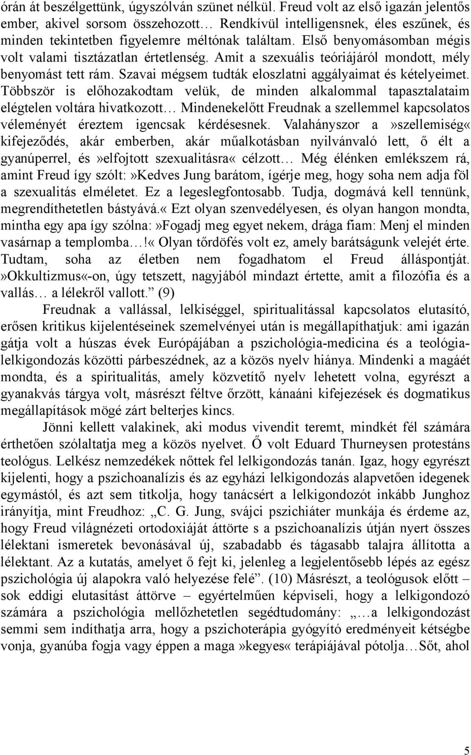 Első benyomásomban mégis volt valami tisztázatlan értetlenség. Amit a szexuális teóriájáról mondott, mély benyomást tett rám. Szavai mégsem tudták eloszlatni aggályaimat és kételyeimet.