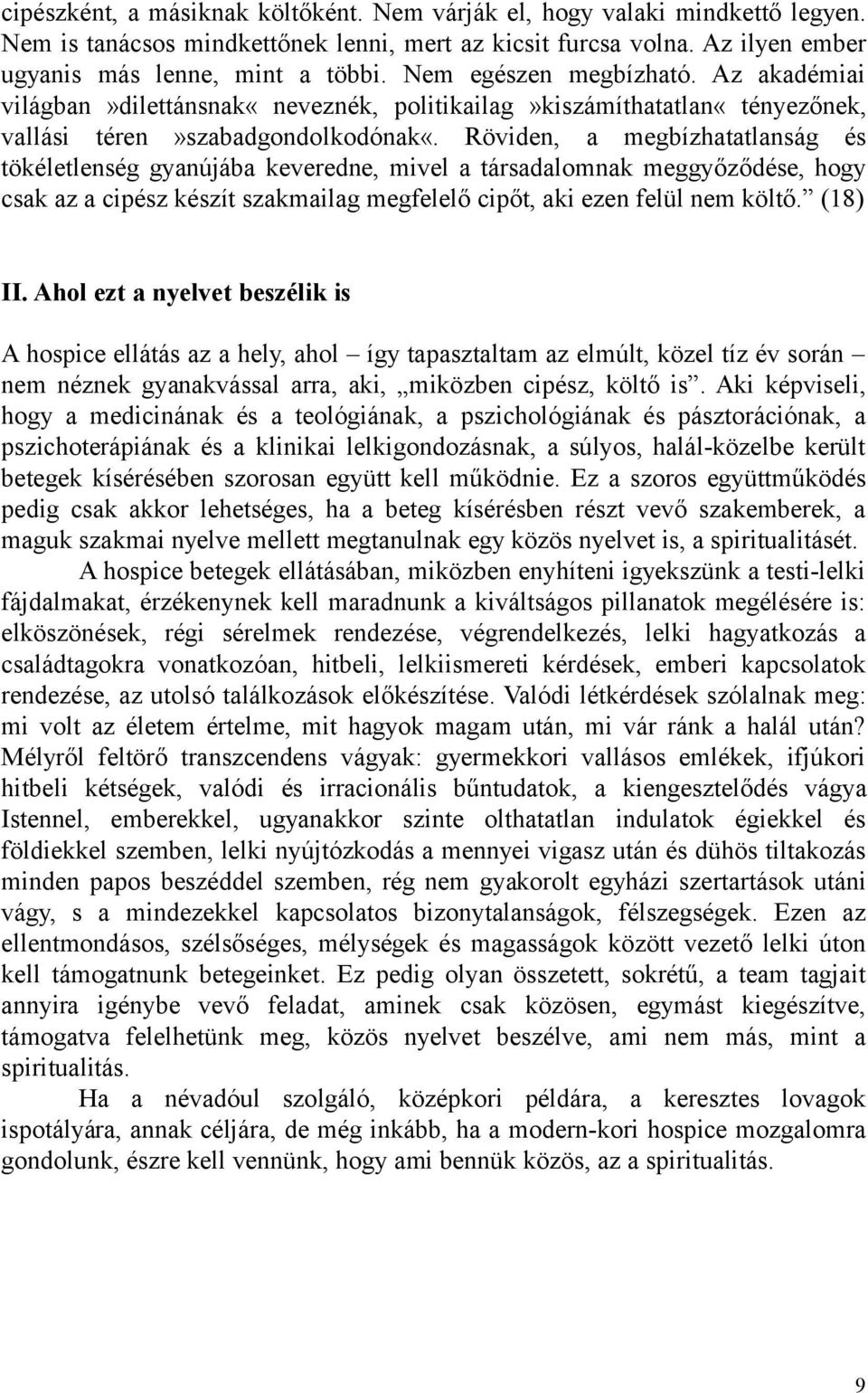 Röviden, a megbízhatatlanság és tökéletlenség gyanújába keveredne, mivel a társadalomnak meggyőződése, hogy csak az a cipész készít szakmailag megfelelő cipőt, aki ezen felül nem költő. (18) II.