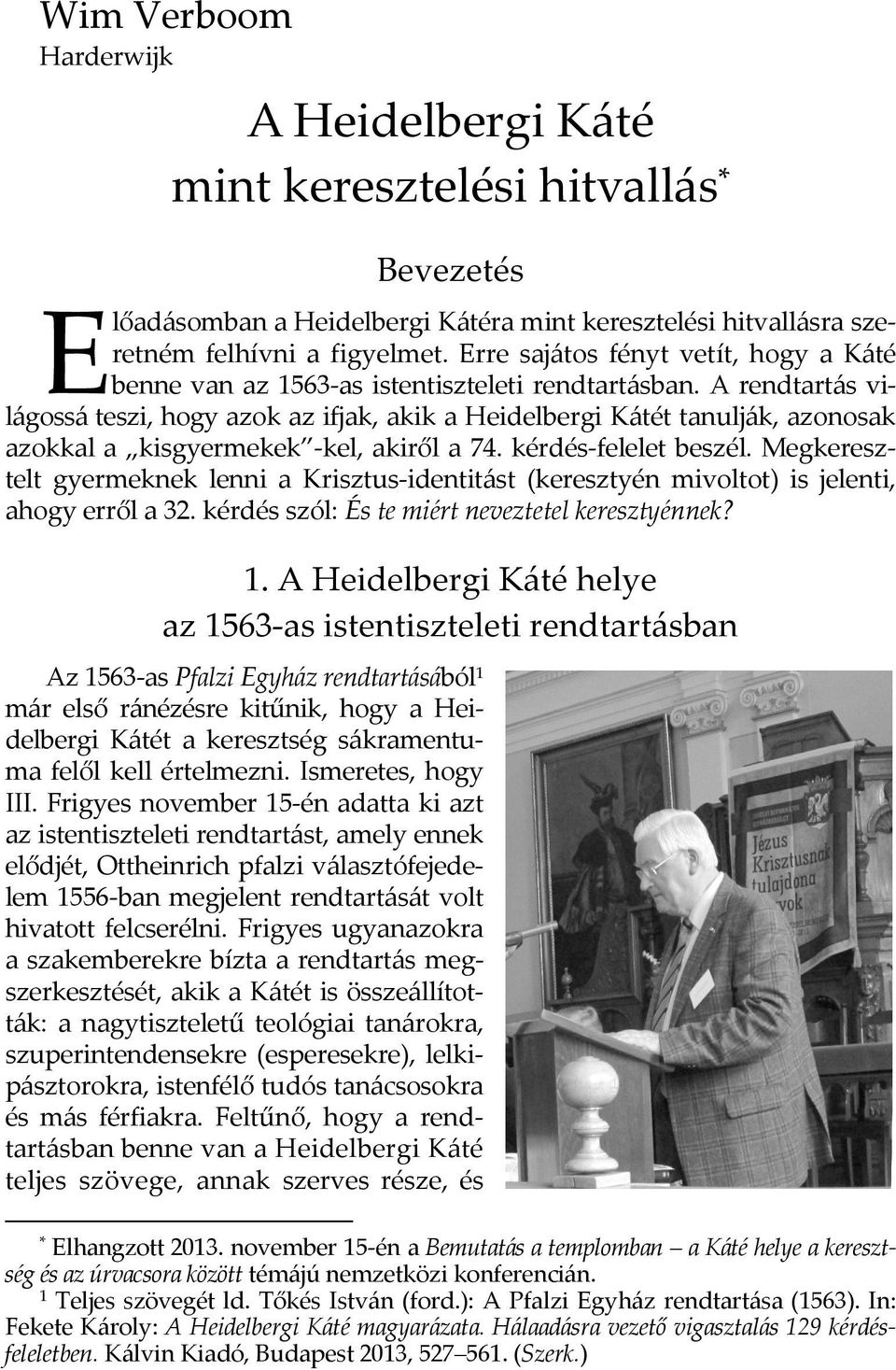 A rendtartás világossá teszi, hogy azok az ifjak, akik a Heidelbergi Kátét tanulják, azonosak azokkal a kisgyermekek -kel, akiről a 74. kérdés-felelet beszél.