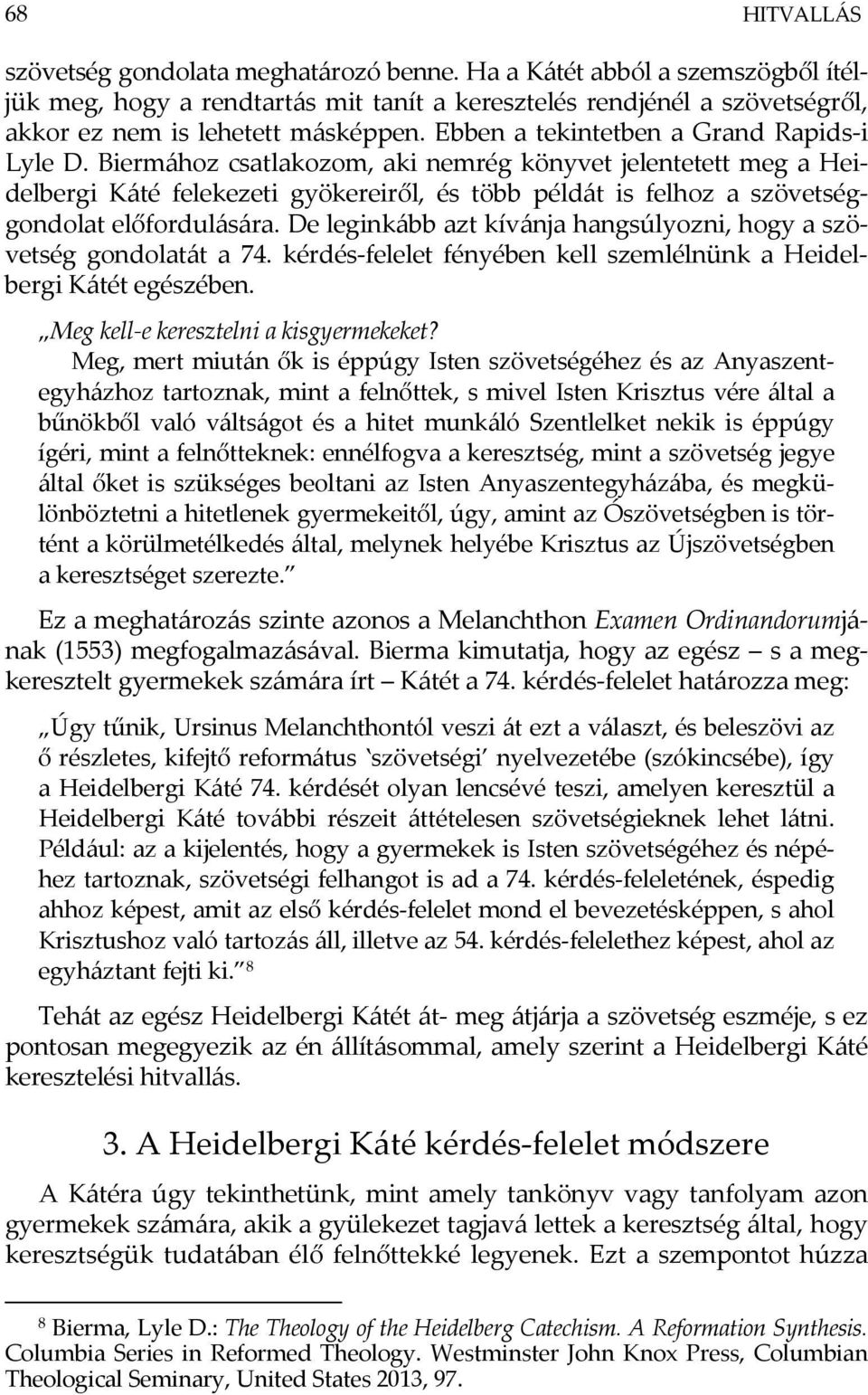 Biermához csatlakozom, aki nemrég könyvet jelentetett meg a Heidelbergi Káté felekezeti gyökereiről, és több példát is felhoz a szövetséggondolat előfordulására.