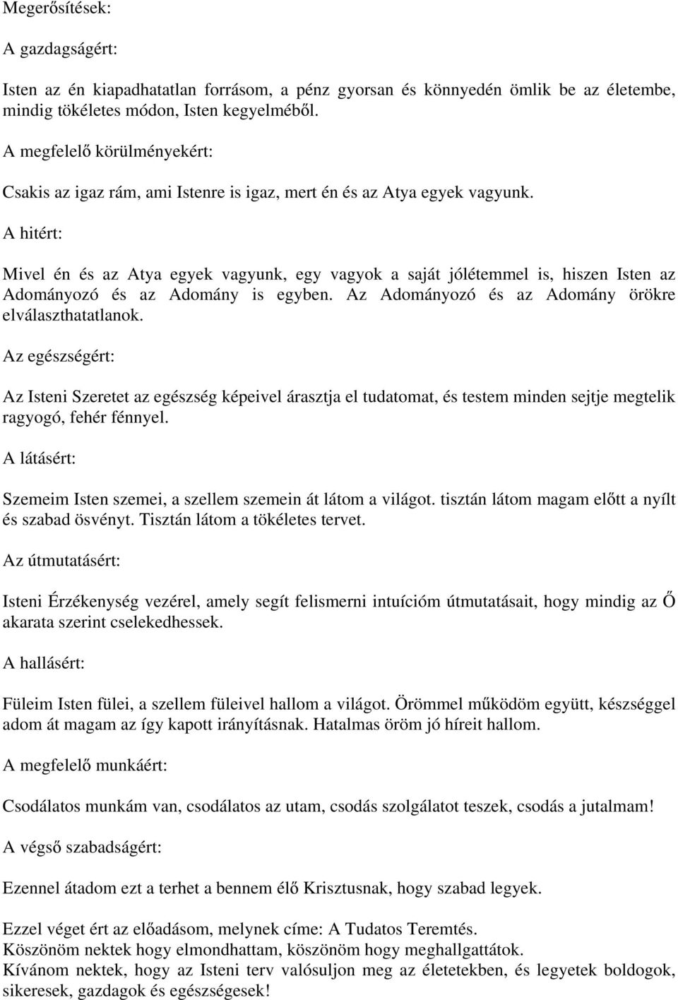 A hitért: Mivel én és az Atya egyek vagyunk, egy vagyok a saját jólétemmel is, hiszen Isten az Adományozó és az Adomány is egyben. Az Adományozó és az Adomány örökre elválaszthatatlanok.