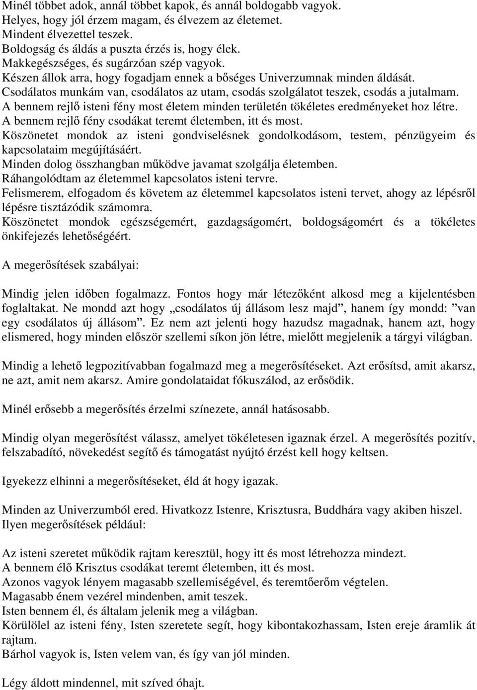 Csodálatos munkám van, csodálatos az utam, csodás szolgálatot teszek, csodás a jutalmam. A bennem rejl isteni fény most életem minden területén tökéletes eredményeket hoz létre.