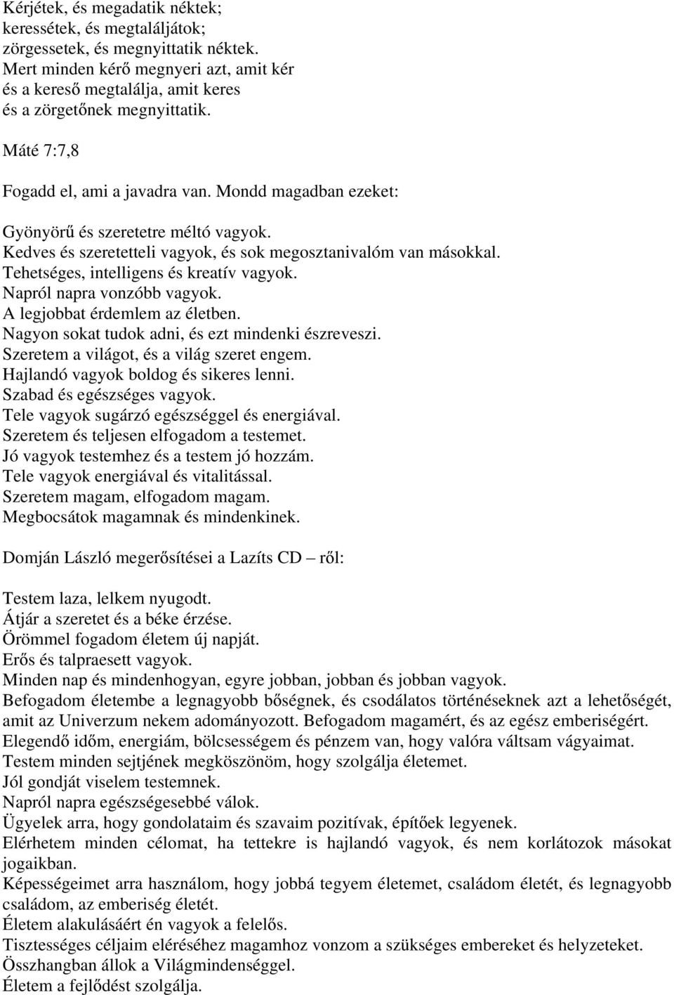 Tehetséges, intelligens és kreatív vagyok. Napról napra vonzóbb vagyok. A legjobbat érdemlem az életben. Nagyon sokat tudok adni, és ezt mindenki észreveszi.