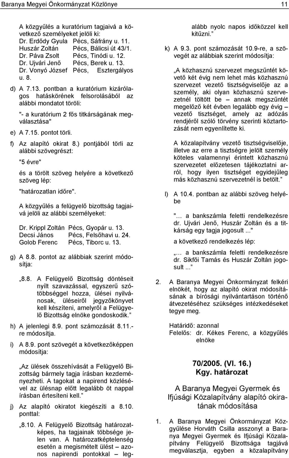 15. pontot törli. f) Az alapító okirat 8.) pontjából törli az alábbi szövegrészt: "5 évre" és a törölt szöveg helyére a következő szöveg lép: "határozatlan időre".