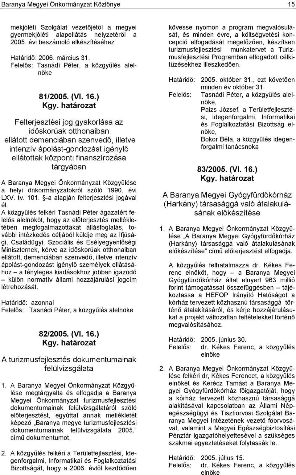 határozat Felterjesztési jog gyakorlása az időskorúak otthonaiban ellátott demenciában szenvedő, illetve intenzív ápolást-gondozást igénylő ellátottak központi finanszírozása tárgyában A Baranya