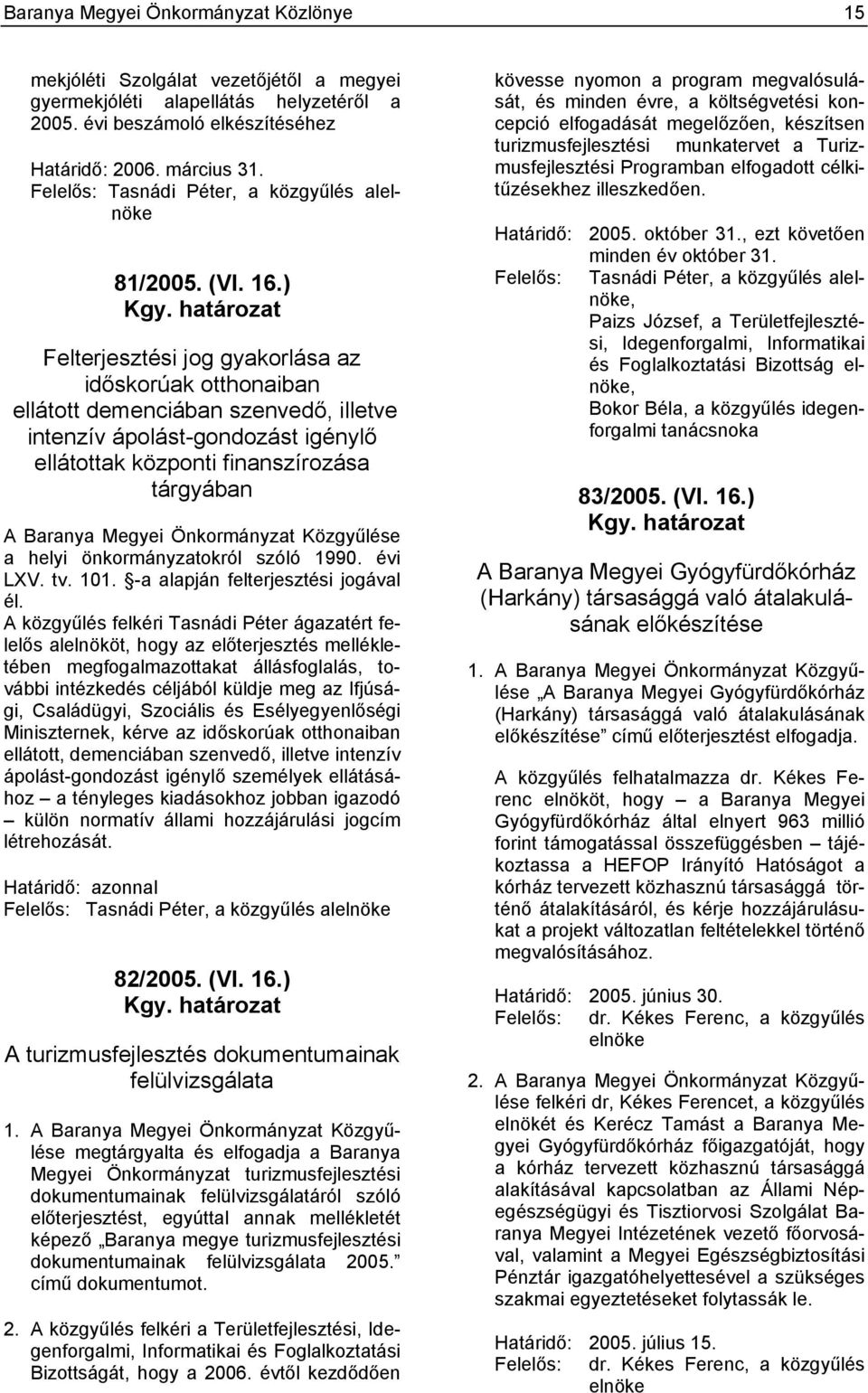 határozat Felterjesztési jog gyakorlása az időskorúak otthonaiban ellátott demenciában szenvedő, illetve intenzív ápolást-gondozást igénylő ellátottak központi finanszírozása tárgyában A Baranya