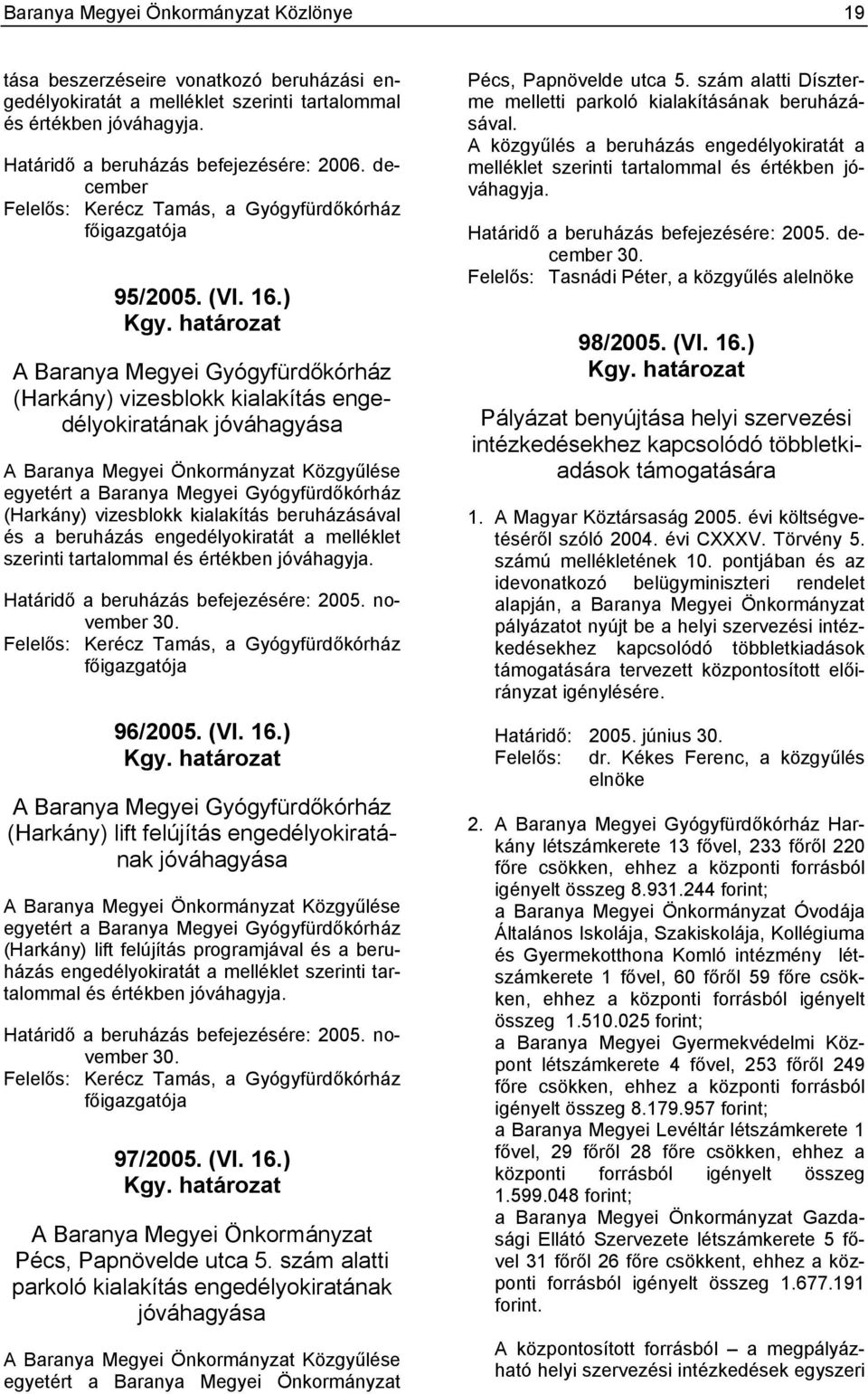 határozat A Baranya Megyei Gyógyfürdőkórház (Harkány) vizesblokk kialakítás engedélyokiratának jóváhagyása A Baranya Megyei Önkormányzat Közgyűlése egyetért a Baranya Megyei Gyógyfürdőkórház