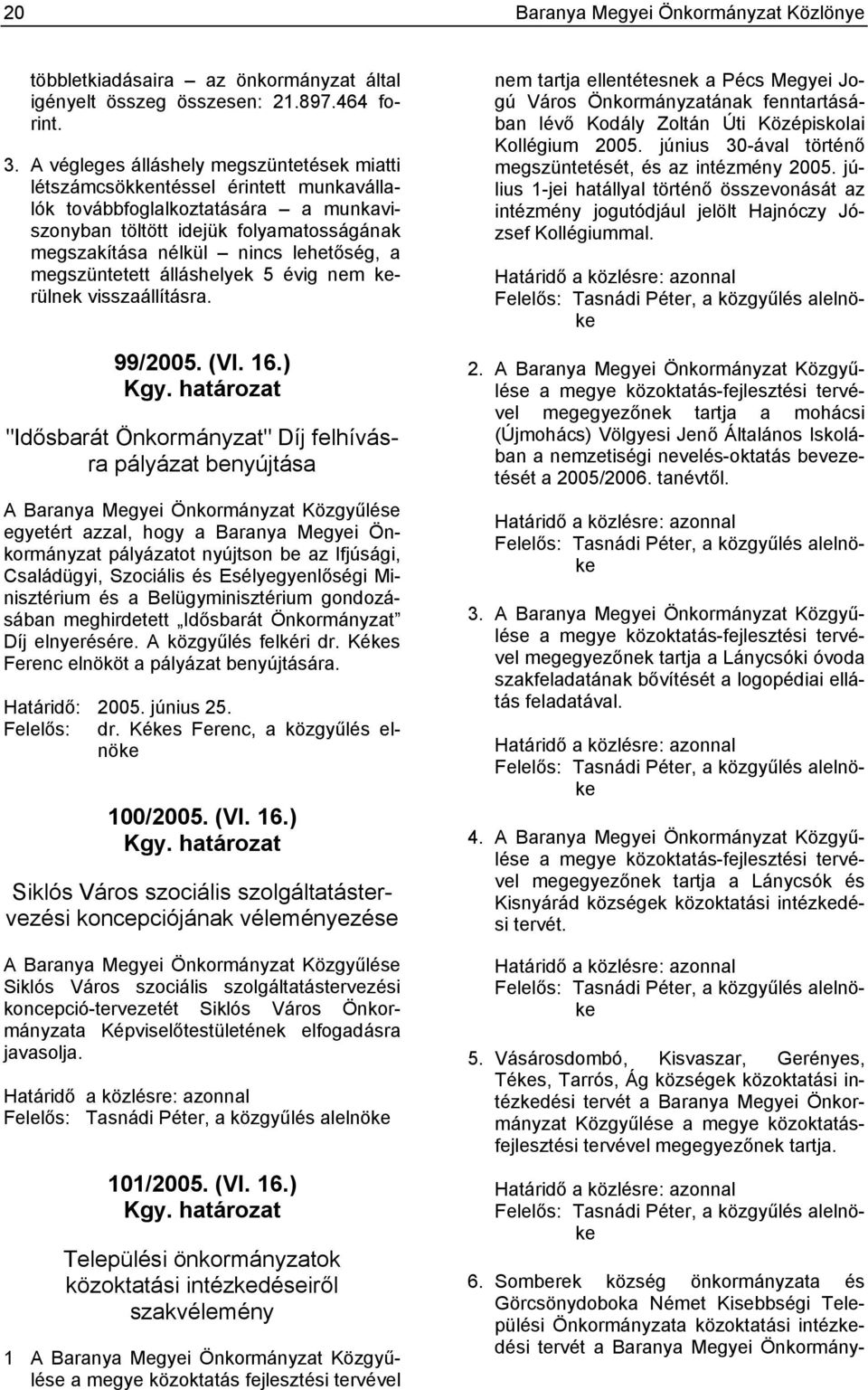 a megszüntetett álláshelyek 5 évig nem kerülnek visszaállításra. 99/2005. (VI. 16.) Kgy.