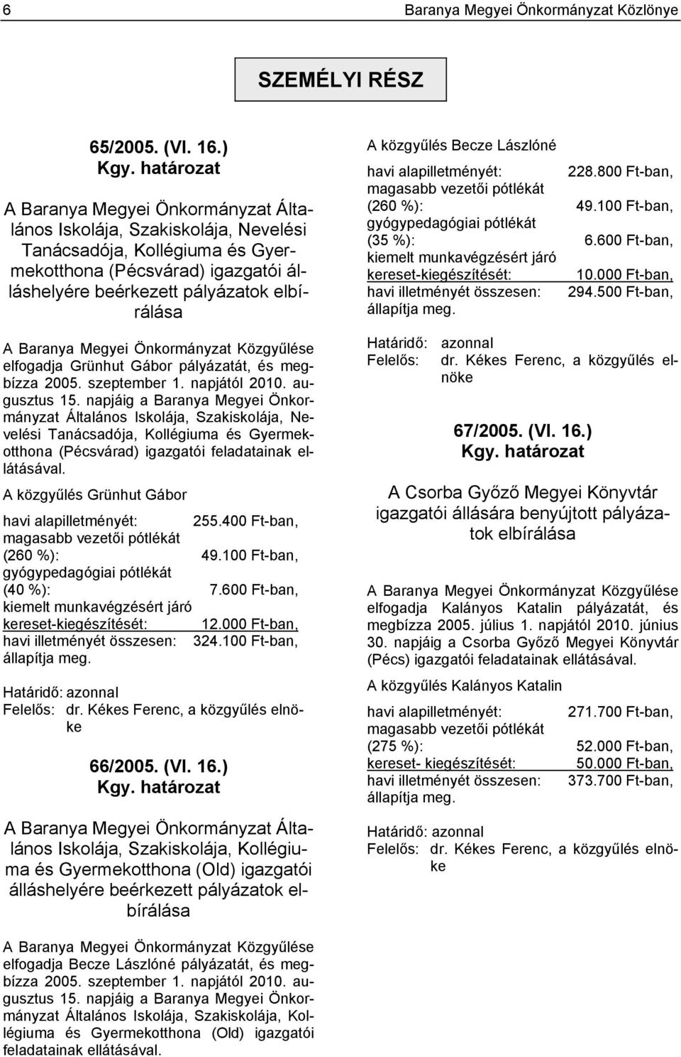 Baranya Megyei Önkormányzat Közgyűlése elfogadja Grünhut Gábor pályázatát, és megbízza 2005. szeptember 1. napjától 2010. augusztus 15.