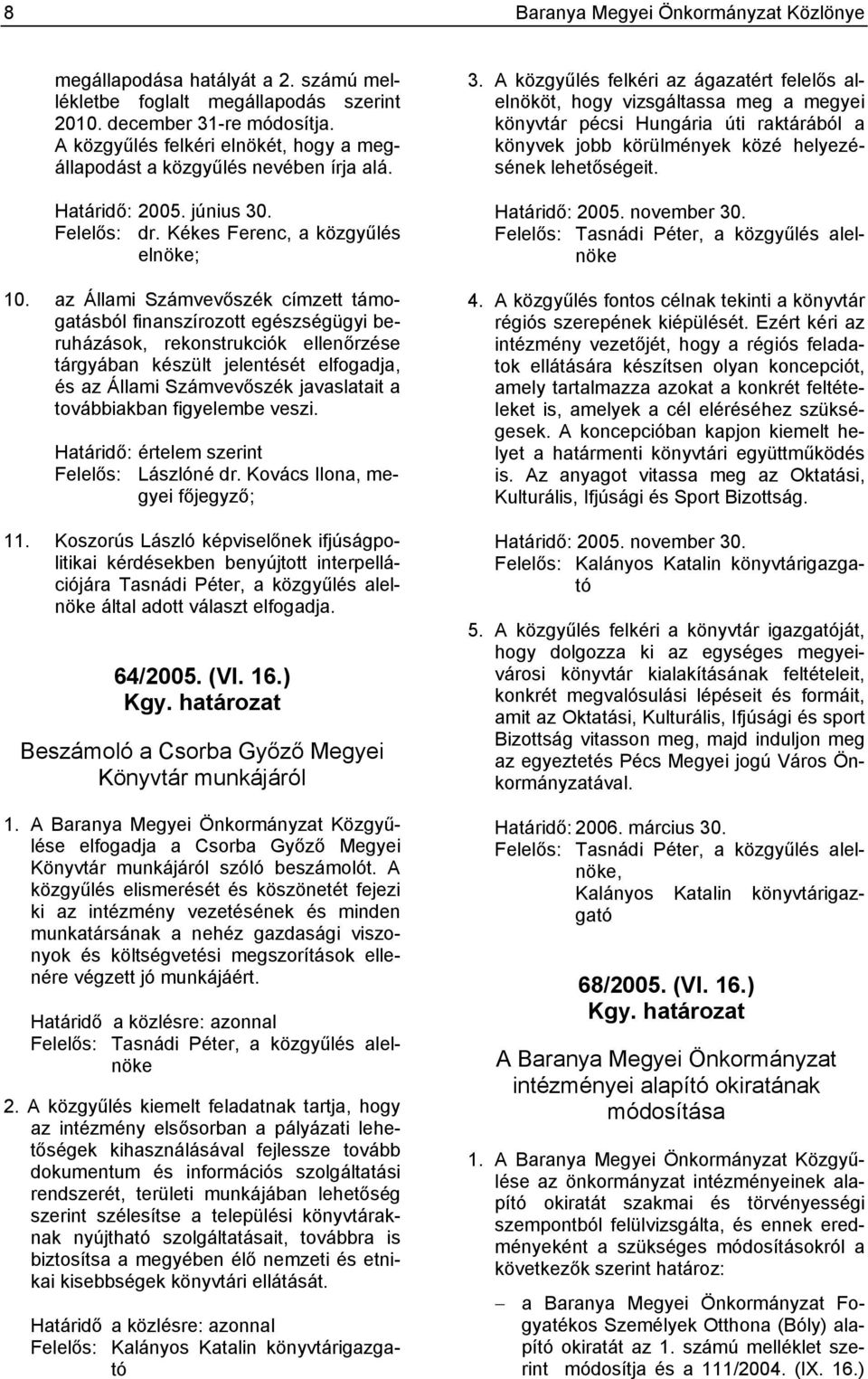 az Állami Számvevőszék címzett támogatásból finanszírozott egészségügyi beruházások, rekonstrukciók ellenőrzése tárgyában készült jelentését elfogadja, és az Állami Számvevőszék javaslatait a